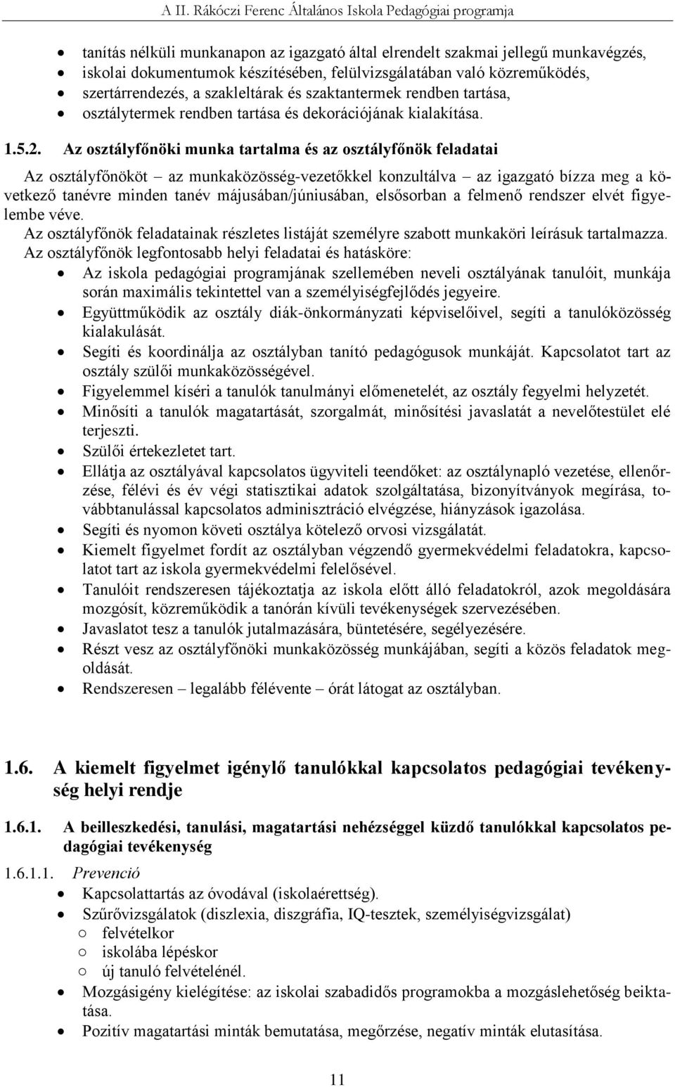 Az osztályfőnöki munka tartalma és az osztályfőnök feladatai Az osztályfőnököt az munkaközösség-vezetőkkel konzultálva az igazgató bízza meg a következő tanévre minden tanév májusában/júniusában,