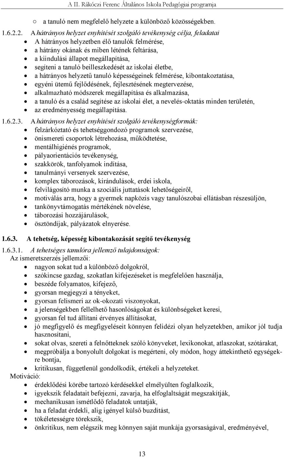 segíteni a tanuló beilleszkedését az iskolai életbe, a hátrányos helyzetű tanuló képességeinek felmérése, kibontakoztatása, egyéni ütemű fejlődésének, fejlesztésének megtervezése, alkalmazható