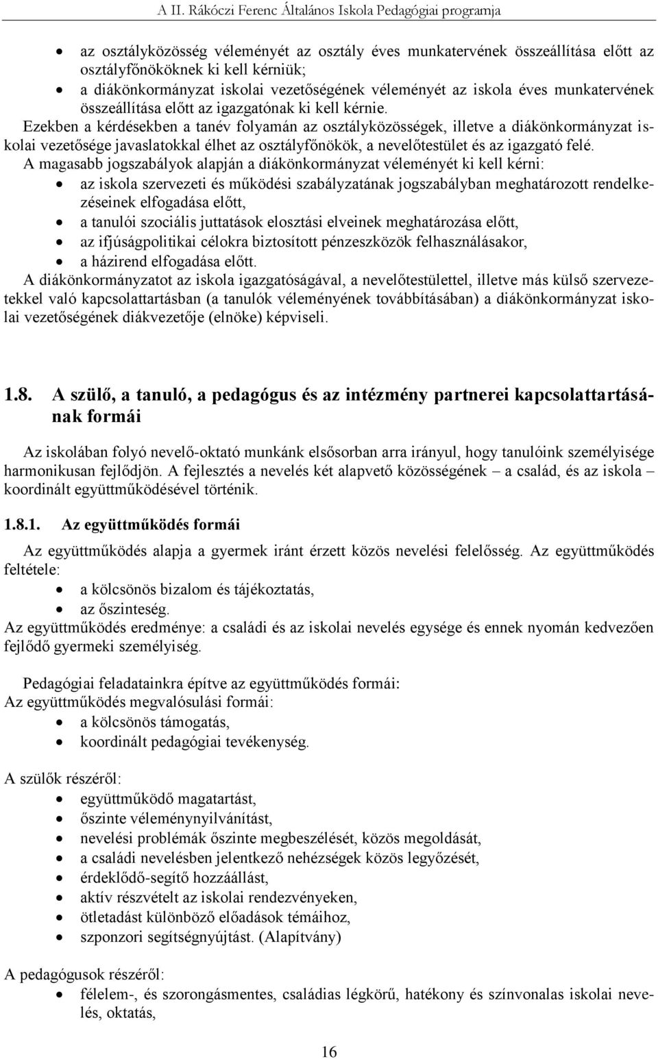 Ezekben a kérdésekben a tanév folyamán az osztályközösségek, illetve a diákönkormányzat iskolai vezetősége javaslatokkal élhet az osztályfőnökök, a nevelőtestület és az igazgató felé.