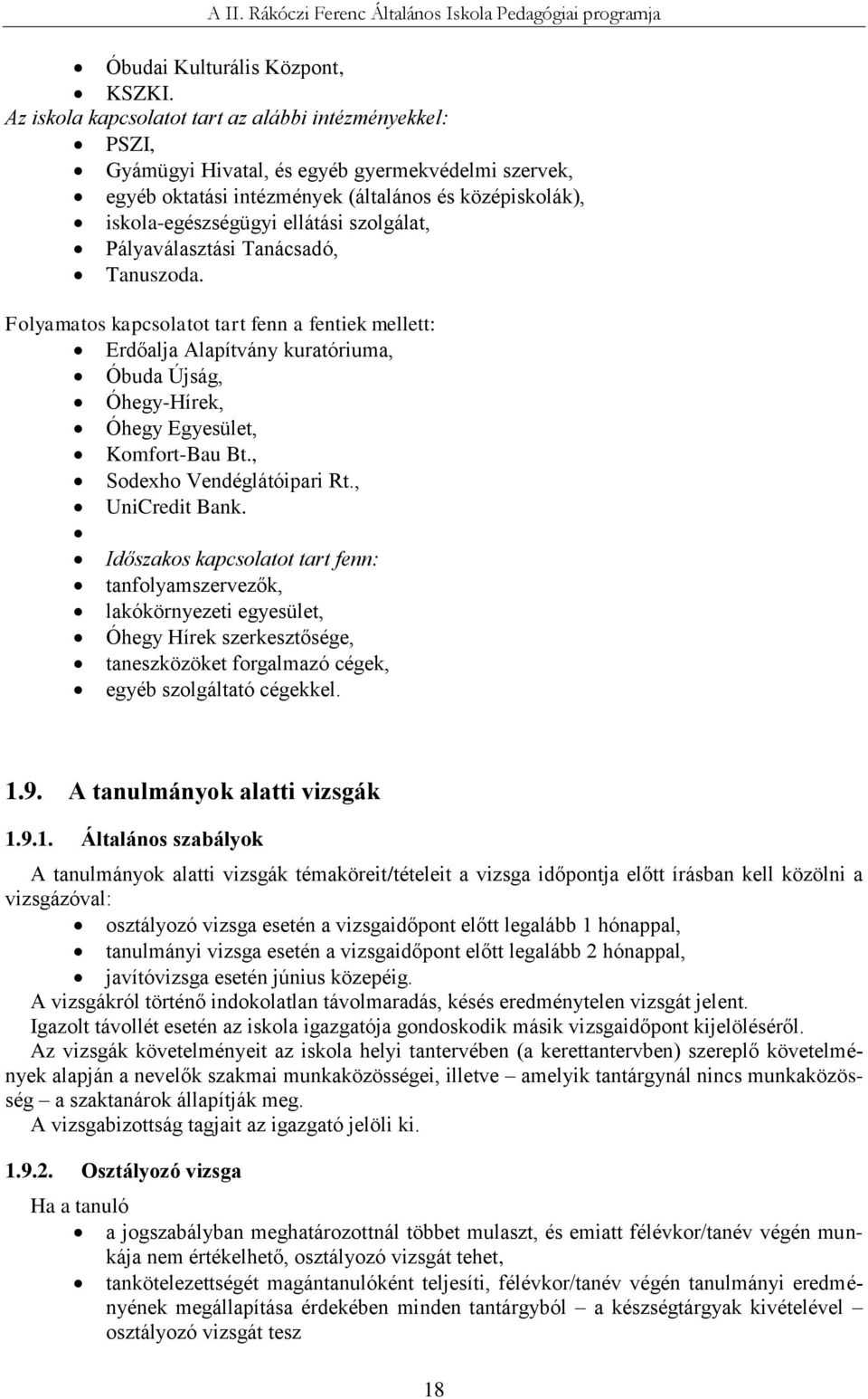 szolgálat, Pályaválasztási Tanácsadó, Tanuszoda. Folyamatos kapcsolatot tart fenn a fentiek mellett: Erdőalja Alapítvány kuratóriuma, Óbuda Újság, Óhegy-Hírek, Óhegy Egyesület, Komfort-Bau Bt.