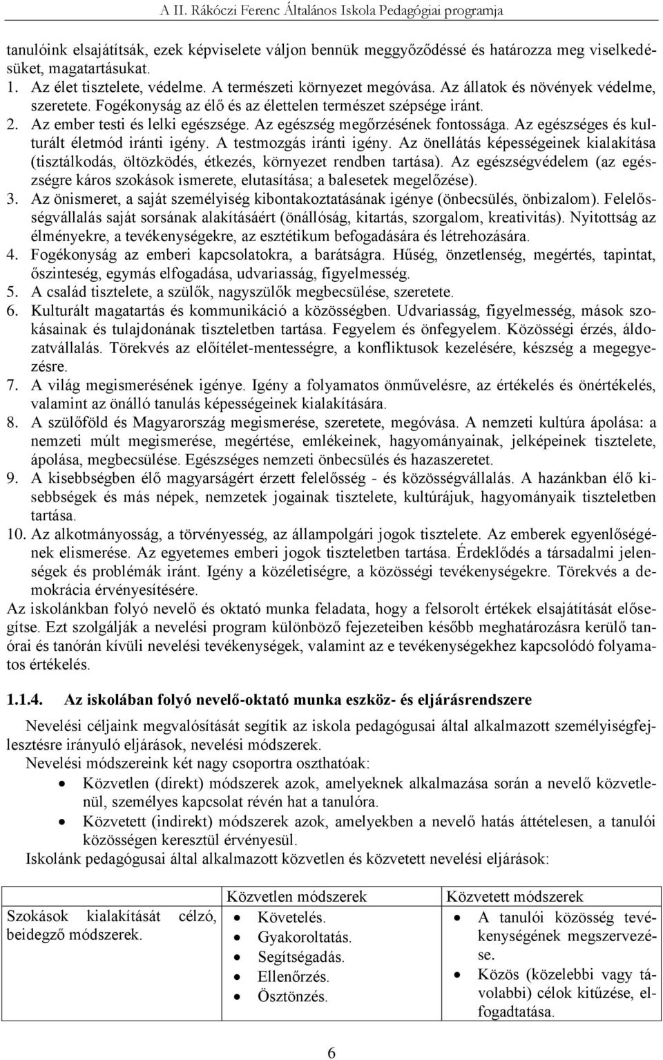 Az egészséges és kulturált életmód iránti igény. A testmozgás iránti igény. Az önellátás képességeinek kialakítása (tisztálkodás, öltözködés, étkezés, környezet rendben tartása).