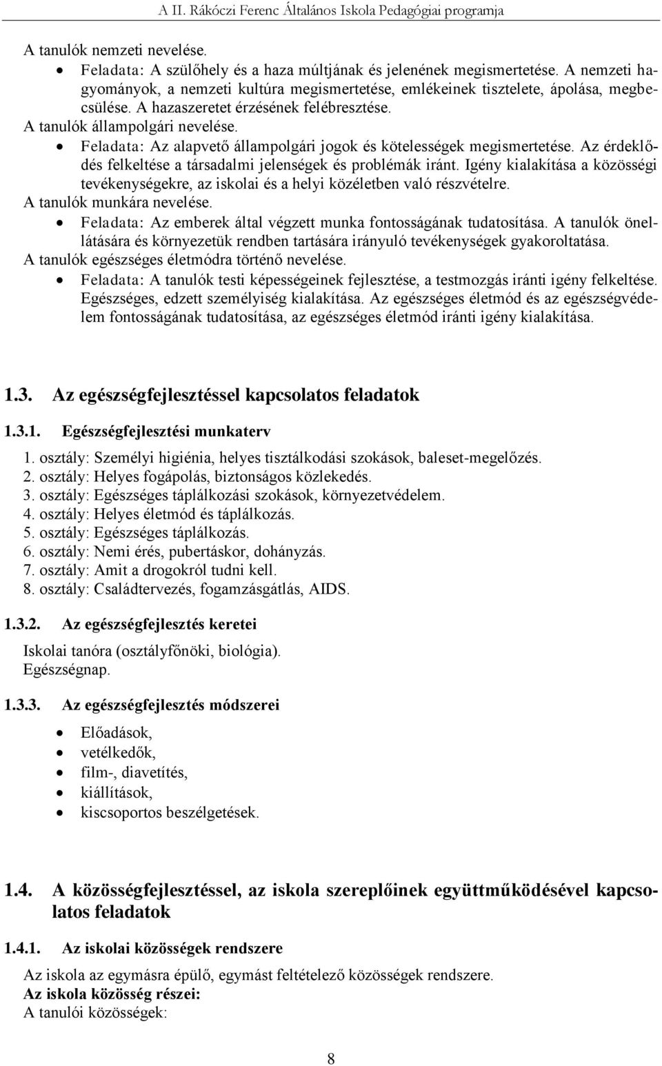 Feladata: Az alapvető állampolgári jogok és kötelességek megismertetése. Az érdeklődés felkeltése a társadalmi jelenségek és problémák iránt.