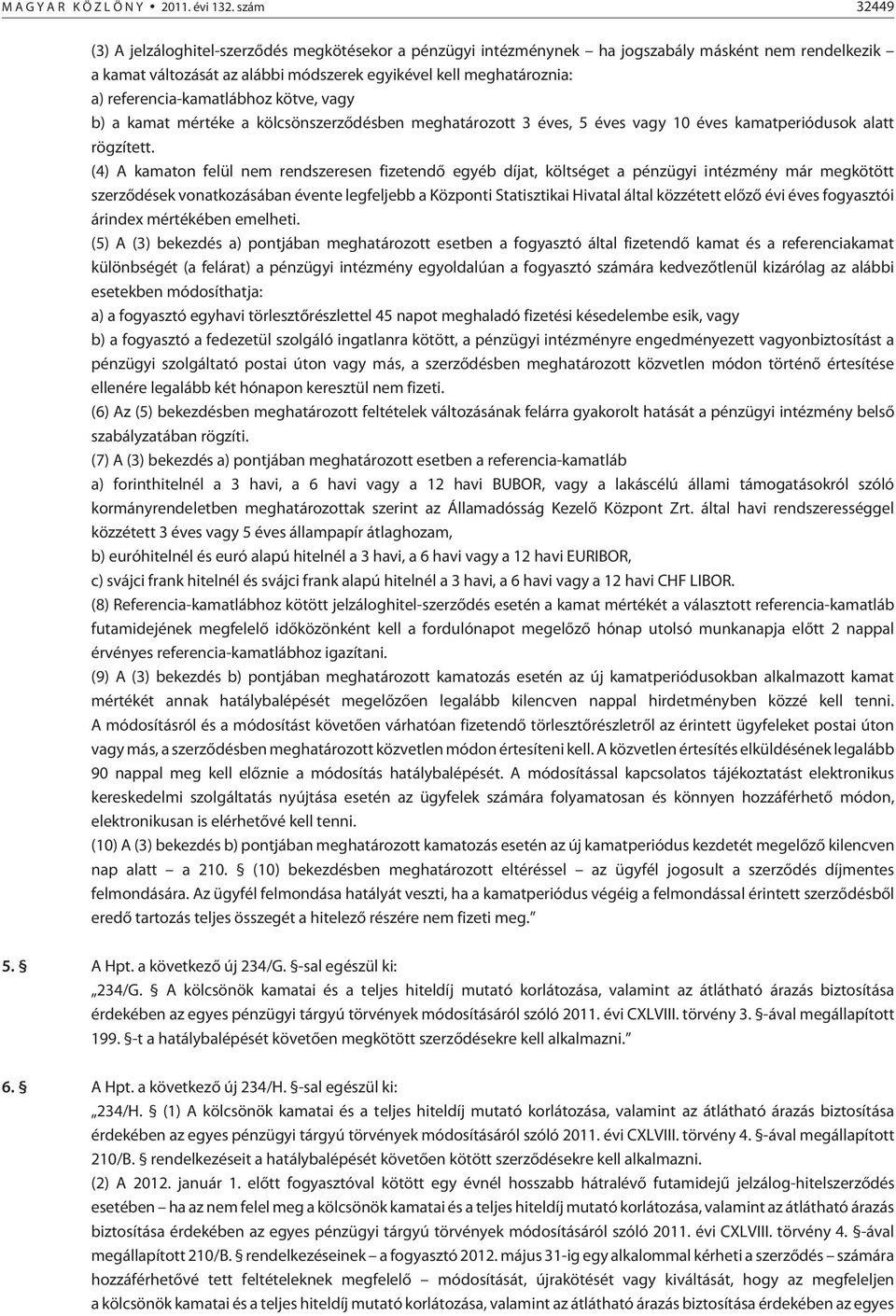 referencia-kamatlábhoz kötve, vagy b) a kamat mértéke a kölcsönszerzõdésben meghatározott 3 éves, 5 éves vagy 10 éves kamatperiódusok alatt rögzített.