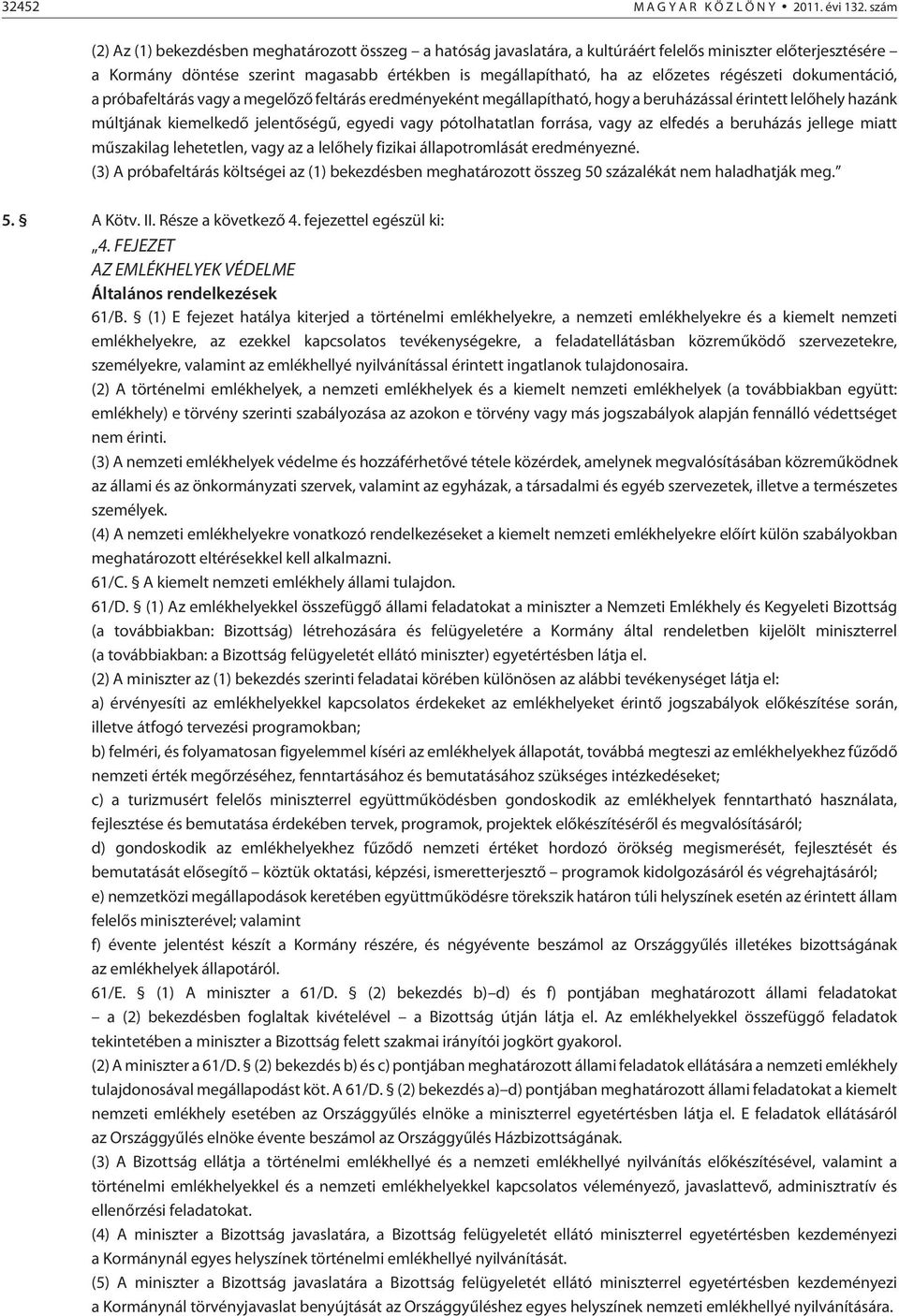 régészeti dokumentáció, a próbafeltárás vagy a megelõzõ feltárás eredményeként megállapítható, hogy a beruházással érintett lelõhely hazánk múltjának kiemelkedõ jelentõségû, egyedi vagy pótolhatatlan