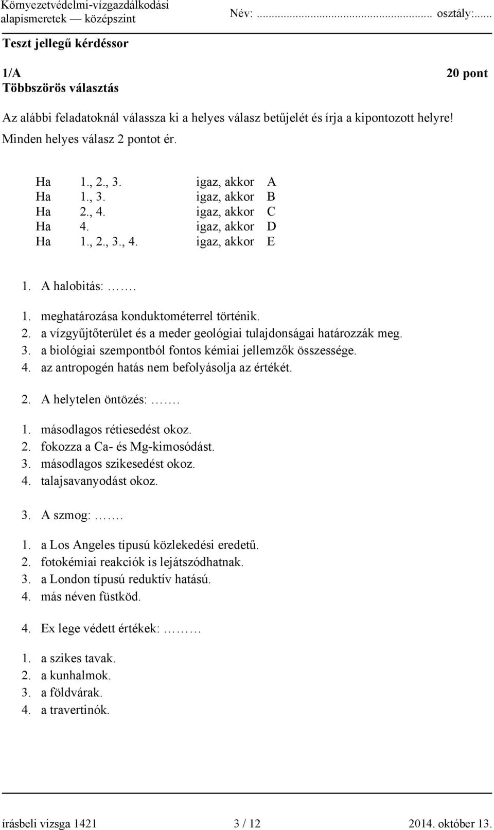 3. a biológiai szempontból fontos kémiai jellemzők összessége. 4. az antropogén hatás nem befolyásolja az értékét. 2. A helytelen öntözés:. 1. másodlagos rétiesedést okoz. 2. fokozza a Ca- és Mg-kimosódást.