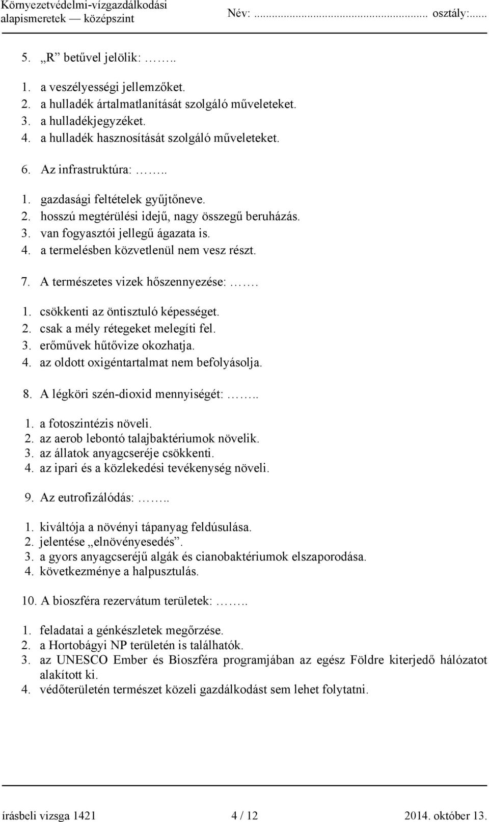 A természetes vizek hőszennyezése:. 1. csökkenti az öntisztuló képességet. 2. csak a mély rétegeket melegíti fel. 3. erőművek hűtővize okozhatja. 4. az oldott oxigéntartalmat nem befolyásolja. 8.