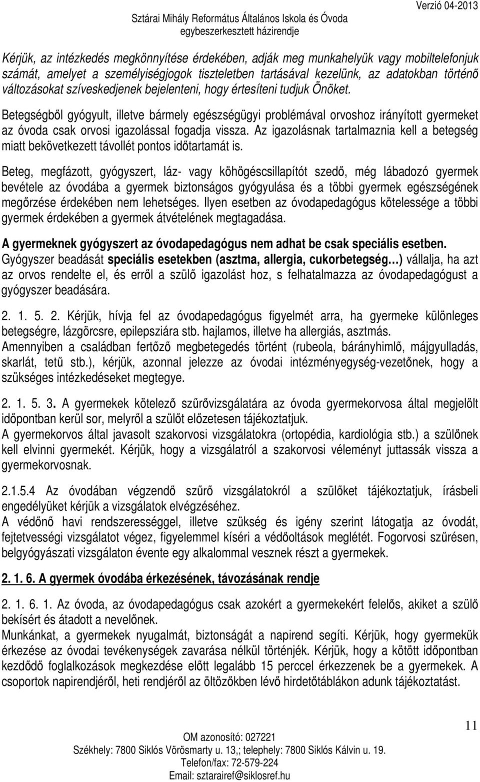 Betegségből gyógyult, illetve bármely egészségügyi problémával orvoshoz irányított gyermeket az óvoda csak orvosi igazolással fogadja vissza.