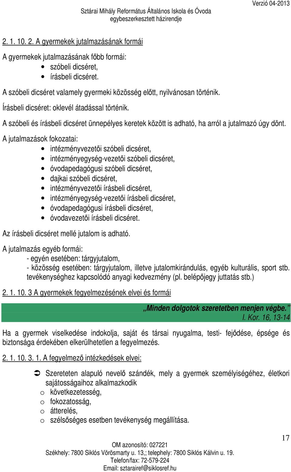 A szóbeli és írásbeli dicséret ünnepélyes keretek között is adható, ha arról a jutalmazó úgy dönt.