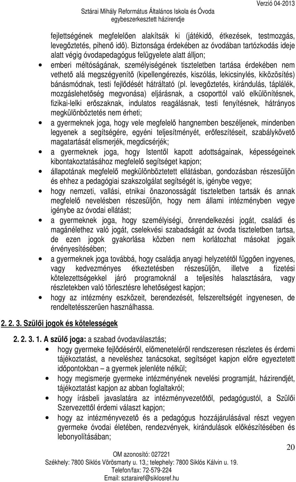 megszégyenítő (kipellengérezés, kiszólás, lekicsinylés, kiközösítés) bánásmódnak, testi fejlődését hátráltató (pl.