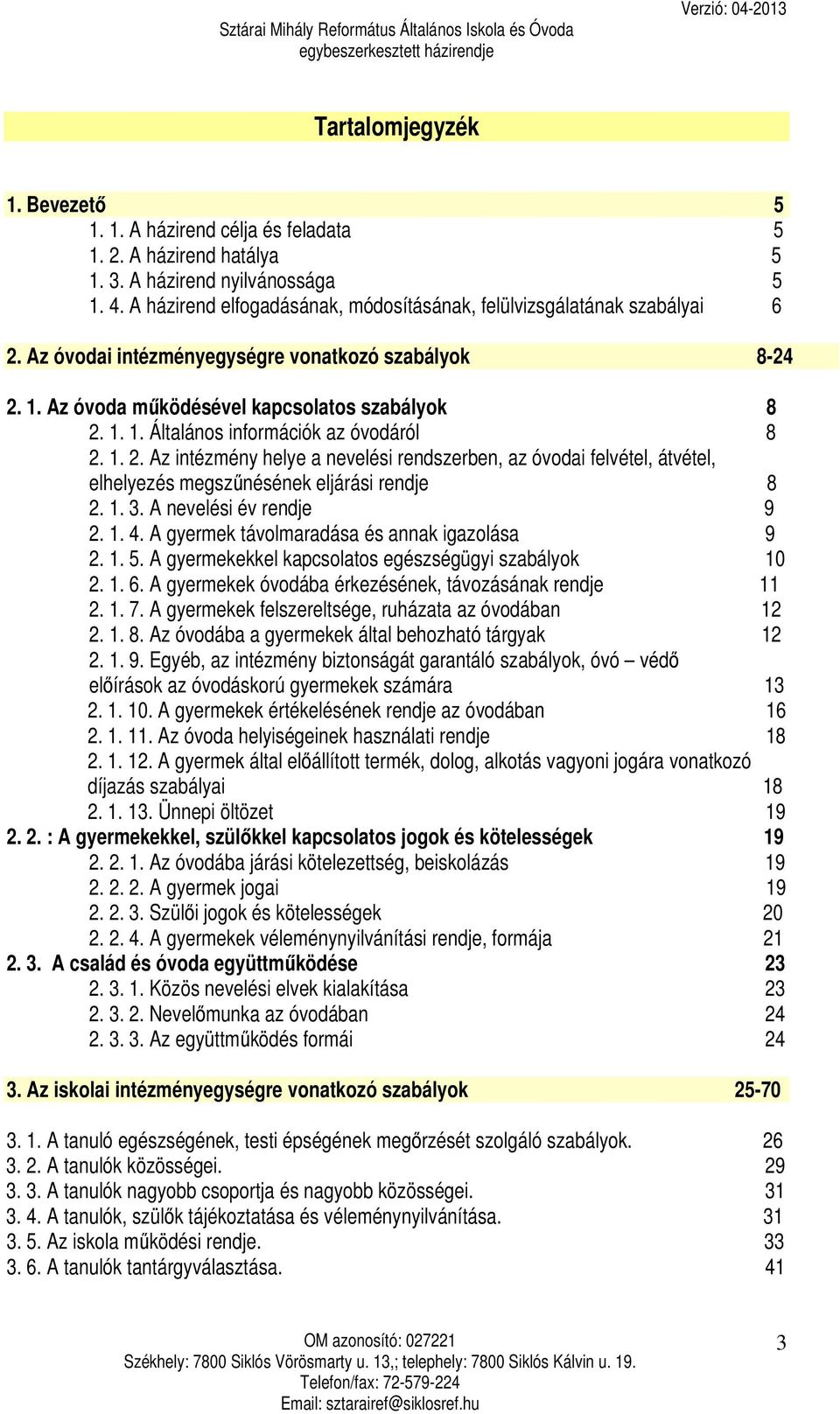 1. 2. Az intézmény helye a nevelési rendszerben, az óvodai felvétel, átvétel, elhelyezés megszűnésének eljárási rendje 8 2. 1. 3. A nevelési év rendje 9 2. 1. 4.