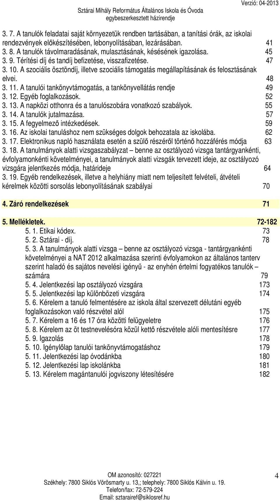 A szociális ösztöndíj, illetve szociális támogatás megállapításának és felosztásának elvei. 48 3. 11. A tanulói tankönyvtámogatás, a tankönyvellátás rendje 49 3. 12. Egyéb foglalkozások. 52 3. 13.