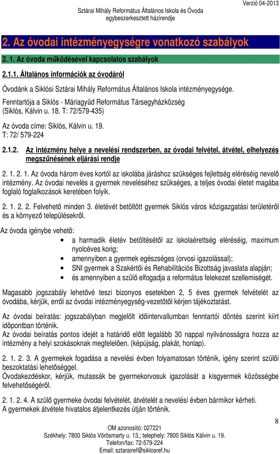 579-435) Az óvoda címe: Siklós, Kálvin u. 19. T: 72/ 579-224 2.1.2. Az intézmény helye a nevelési rendszerben, az óvodai felvétel, átvétel, elhelyezés megszűnésének eljárási rendje 2. 1. 2. 1. Az óvoda három éves kortól az iskolába járáshoz szükséges fejlettség eléréséig nevelő intézmény.