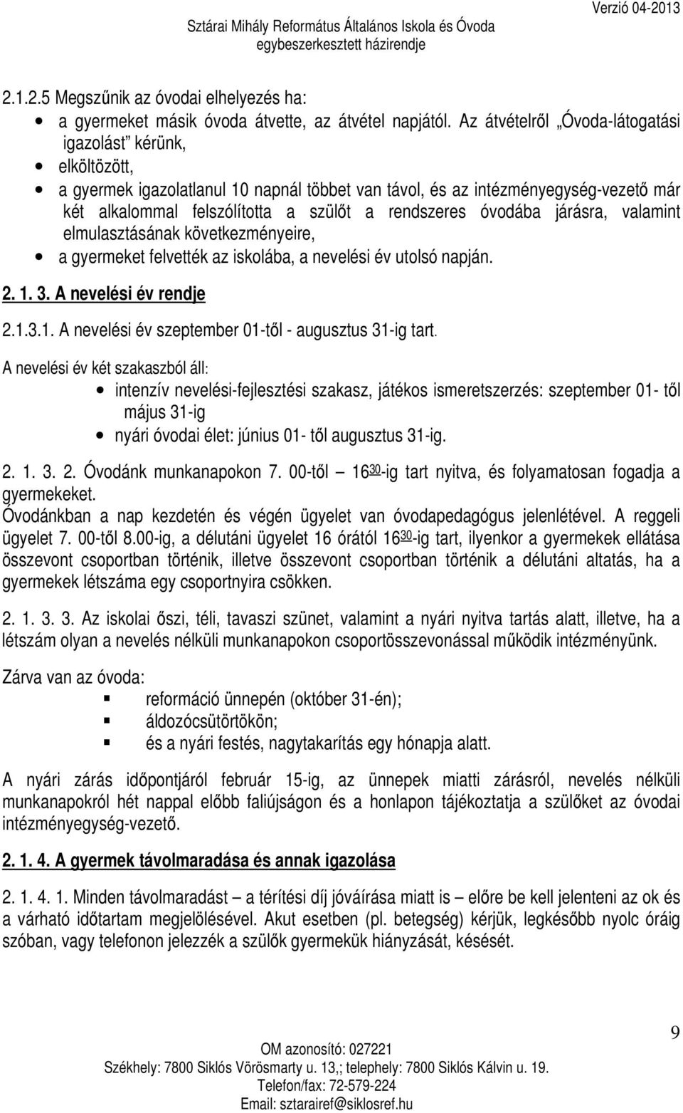 óvodába járásra, valamint elmulasztásának következményeire, a gyermeket felvették az iskolába, a nevelési év utolsó napján. 2. 1. 3. A nevelési év rendje 2.1.3.1. A nevelési év szeptember 01-től - augusztus 31-ig tart.