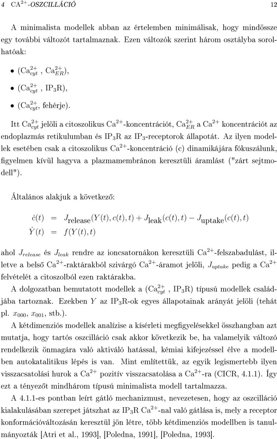 Itt Ca 2+ ct jelöli a citoszolikus Ca 2+ -koncentrációt, Ca 2+ ER a Ca 2+ koncentrációt az endoplazmás retikulumban és IP 3 R az IP 3 -receptorok állapotát.