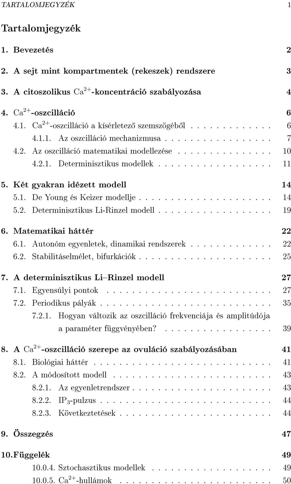 Két gakran idézett modell 14 5.1. De Young és Keizer modellje..................... 14 5.2. Determinisztikus Li-Rinzel modell.................. 19 6. Matematikai háttér 22 6.1. Autonóm egenletek, dinamikai rendszerek.