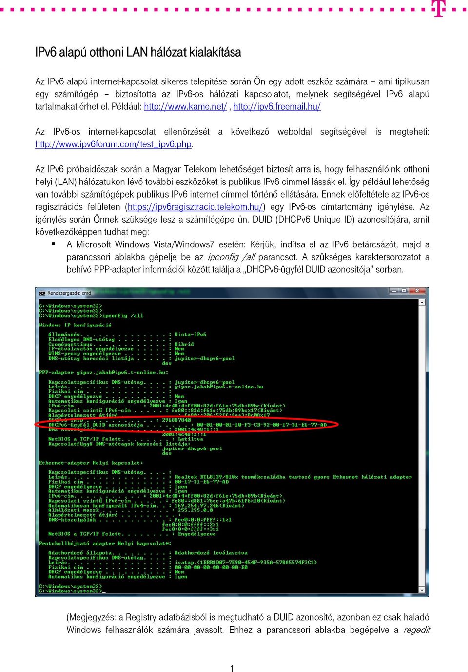 hu/ Az IPv6-os internet-kapcsolat ellenőrzését a következő weboldal segítségével is megteheti: http://www.ipv6forum.com/test_ipv6.php.