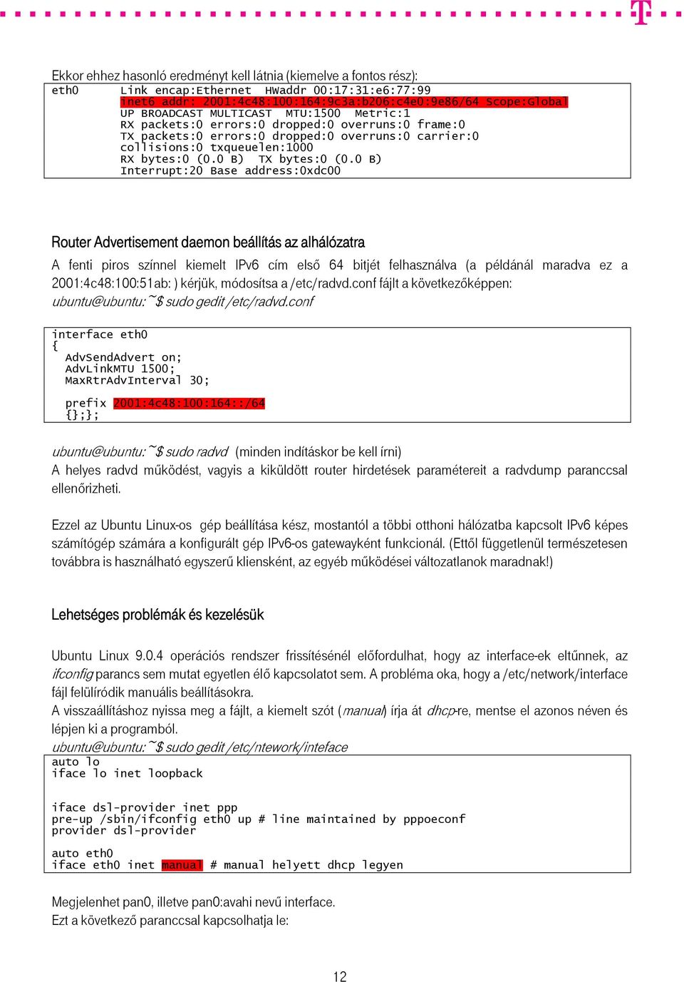 0 B) Interrupt:20 Base address:0xdc00 Router Advertisement daemon beállítás az alhálózatra A fenti piros színnel kiemelt IPv6 cím első 64 bitjét felhasználva (a példánál maradva ez a