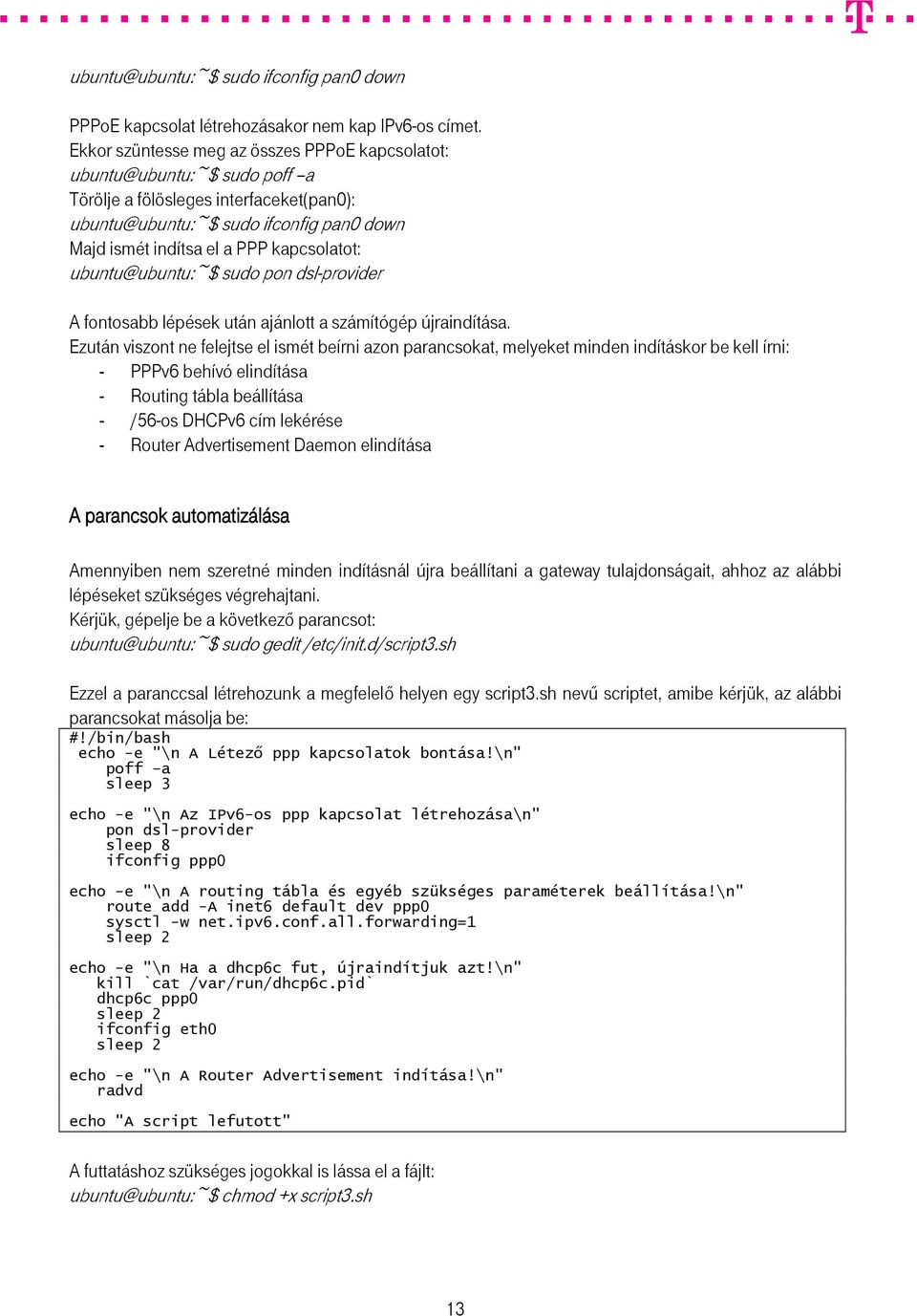 kapcsolatot: ubuntu@ubuntu:~$ sudo pon dsl-provider A fontosabb lépések után ajánlott a számítógép újraindítása.