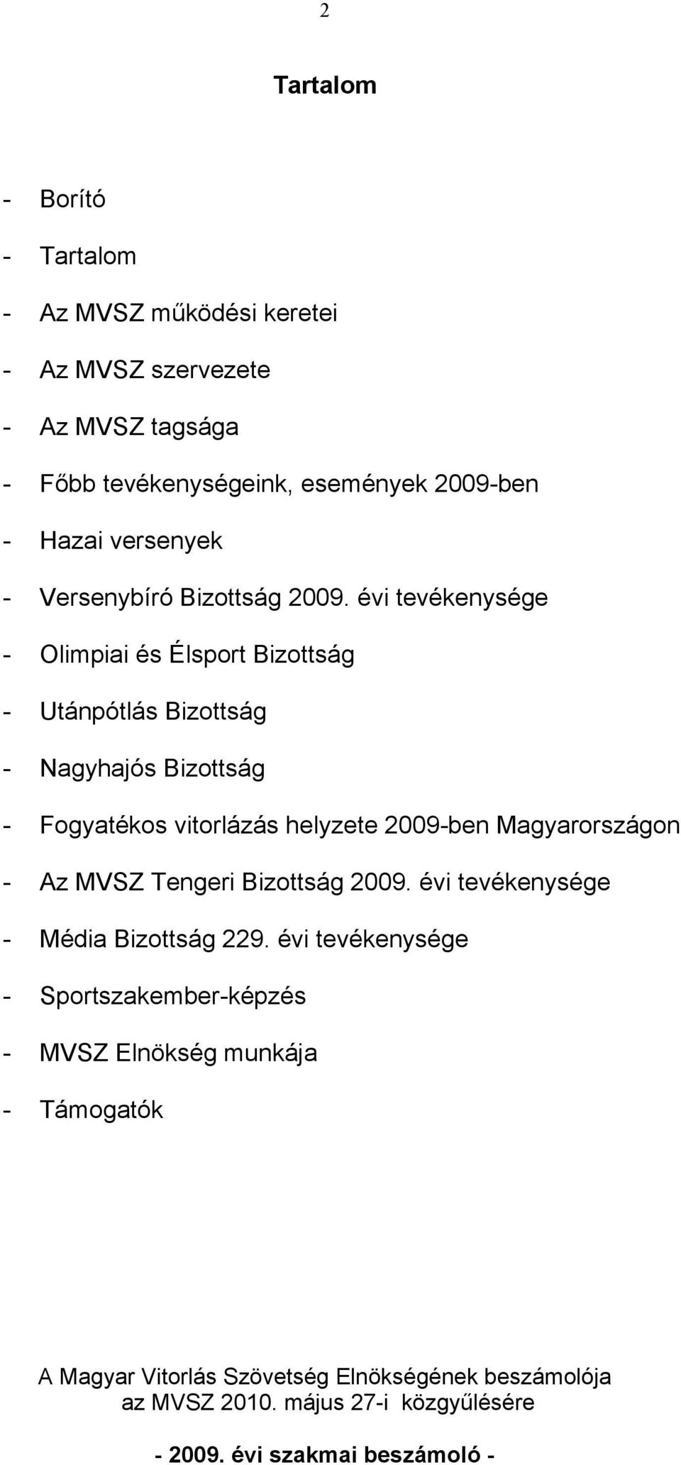évi tevékenysége - Olimpiai és Élsport Bizottság - Utánpótlás Bizottság - Nagyhajós Bizottság - Fogyatékos vitorlázás helyzete 2009-ben Magyarországon -