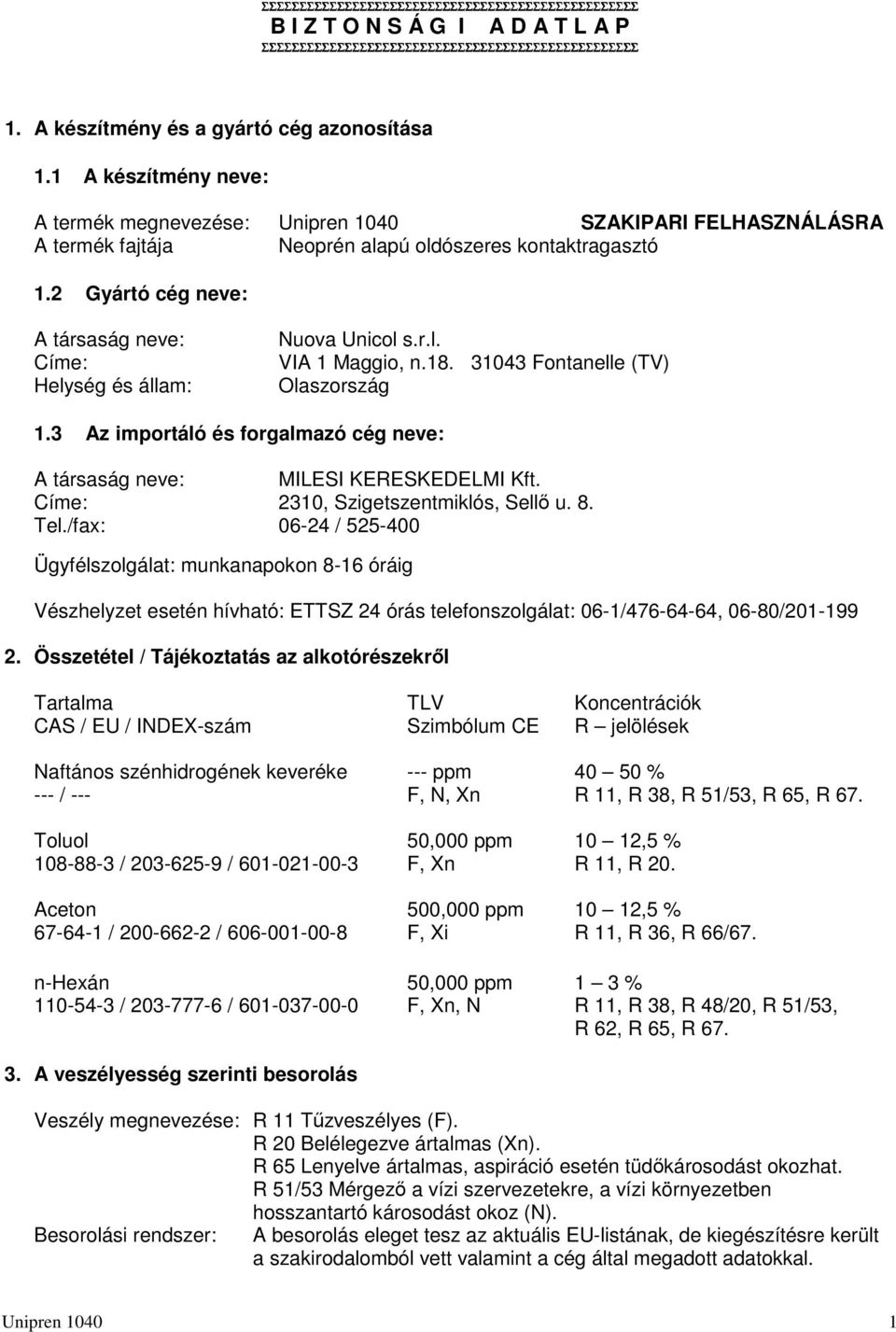 2 Gyártó cég neve: A társaság neve: Címe: Helység és állam: Nuova Unicol s.r.l. VIA 1 Maggio, n.18. 31043 Fontanelle (TV) Olaszország 1.