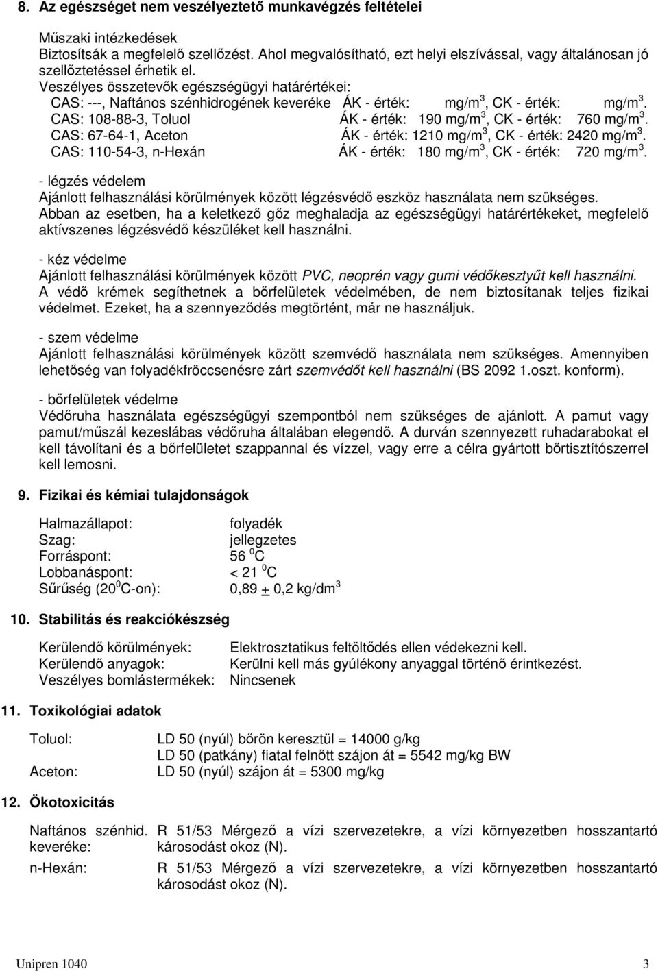 Veszélyes összetevők egészségügyi határértékei: CAS: ---, Naftános szénhidrogének keveréke ÁK - érték: mg/m 3, CK - érték: mg/m 3. CAS: 108-88-3, Toluol ÁK - érték: 190 mg/m 3, CK - érték: 760 mg/m 3.