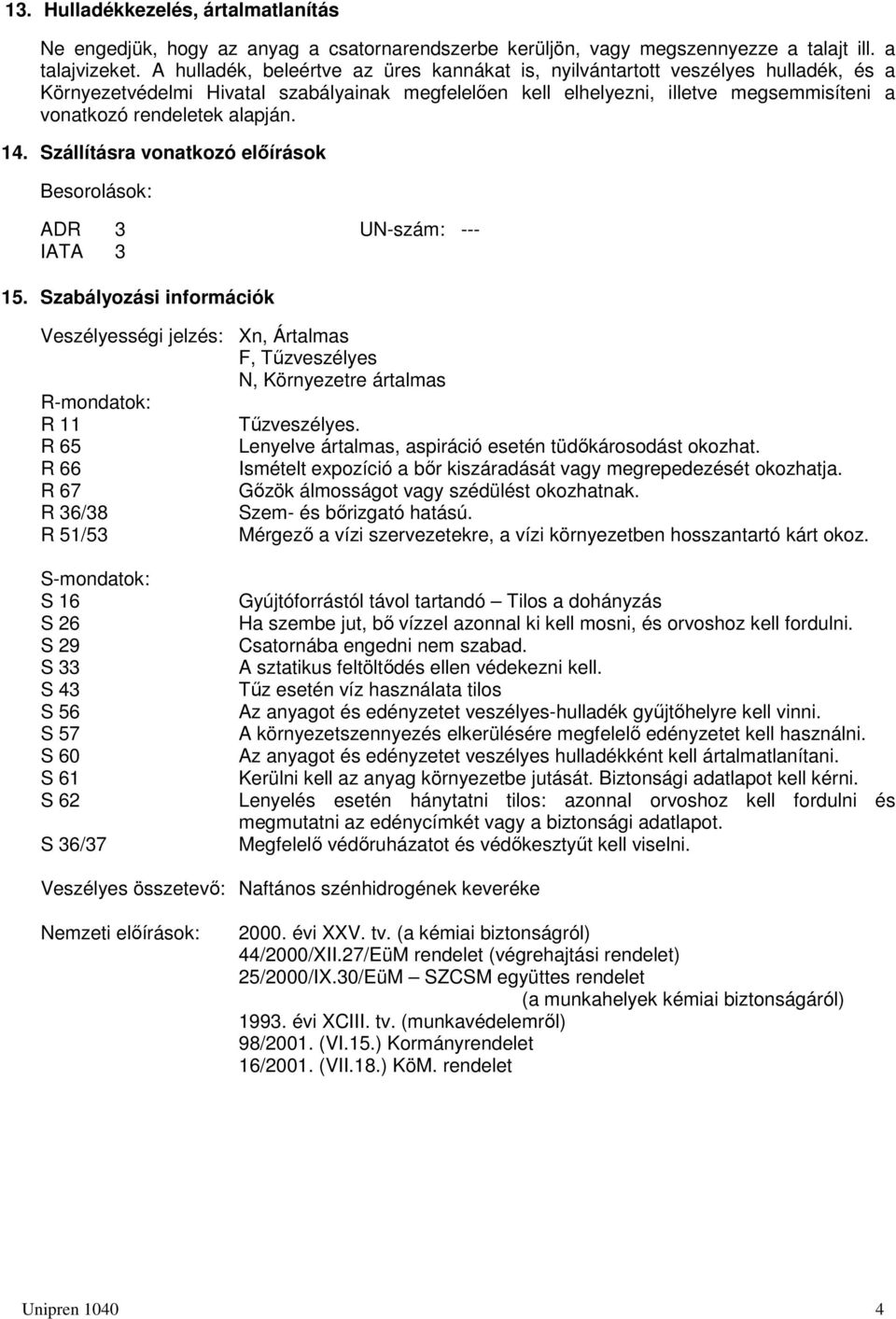 alapján. 14. Szállításra vonatkozó előírások Besorolások:. ADR 3 UN-szám: --- IATA 3 15.