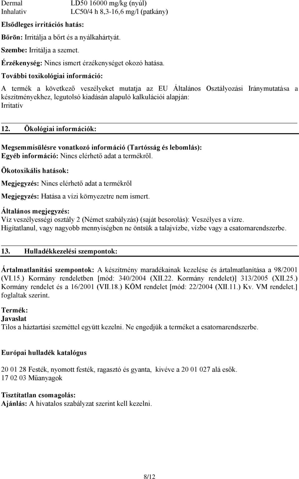 További toxikológiai információ: A termék a következő veszélyeket mutatja az EU Általános Osztályozási Iránymutatása a készítményekhez, legutolsó kiadásán alapuló kalkulációi alapján: Irritatív 12.
