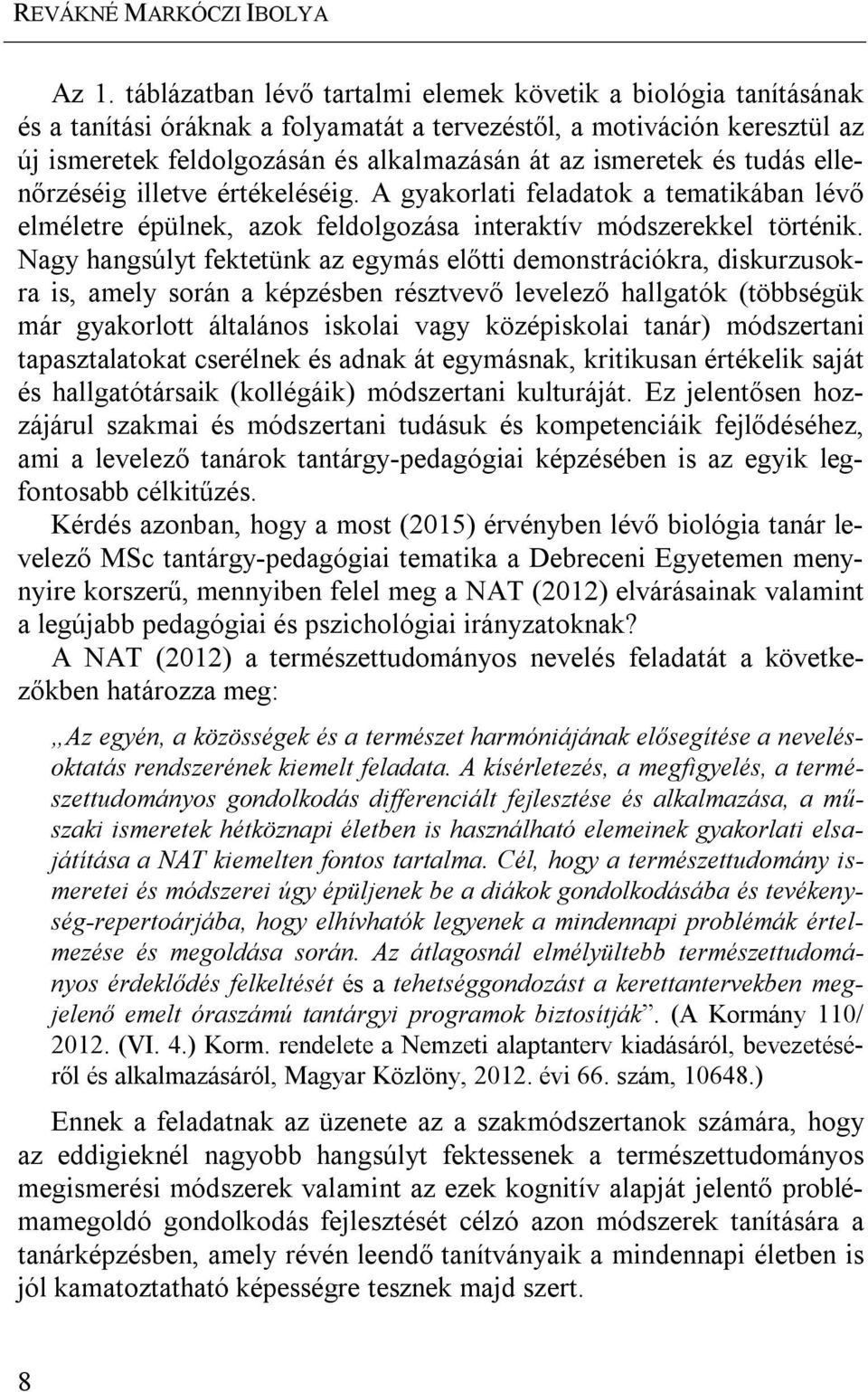 és tudás ellenőrzéséig illetve értékeléséig. A gyakorlati feladatok a tematikában lévő elméletre épülnek, azok feldolgozása interaktív módszerekkel történik.