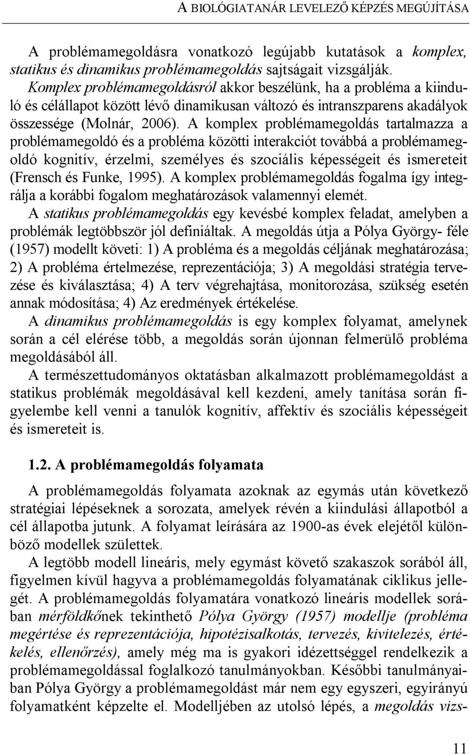 A komplex problémamegoldás tartalmazza a problémamegoldó és a probléma közötti interakciót továbbá a problémamegoldó kognitív, érzelmi, személyes és szociális képességeit és ismereteit (Frensch és