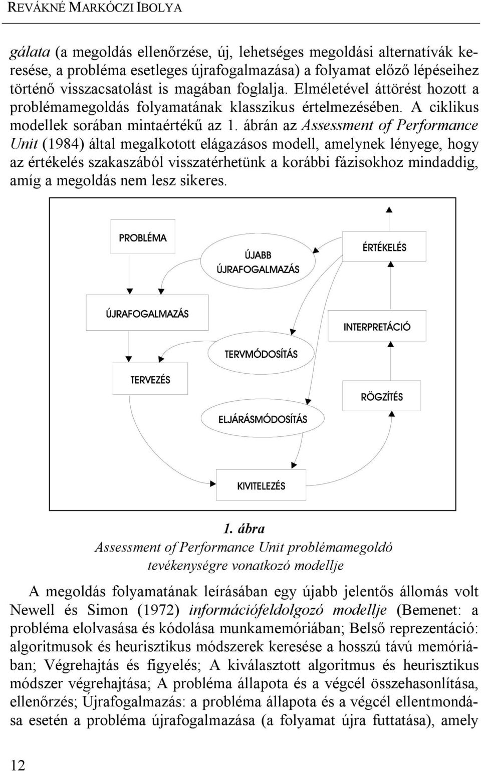 ábrán az Assessment of Performance Unit (1984) által megalkotott elágazásos modell, amelynek lényege, hogy az értékelés szakaszából visszatérhetünk a korábbi fázisokhoz mindaddig, amíg a megoldás nem