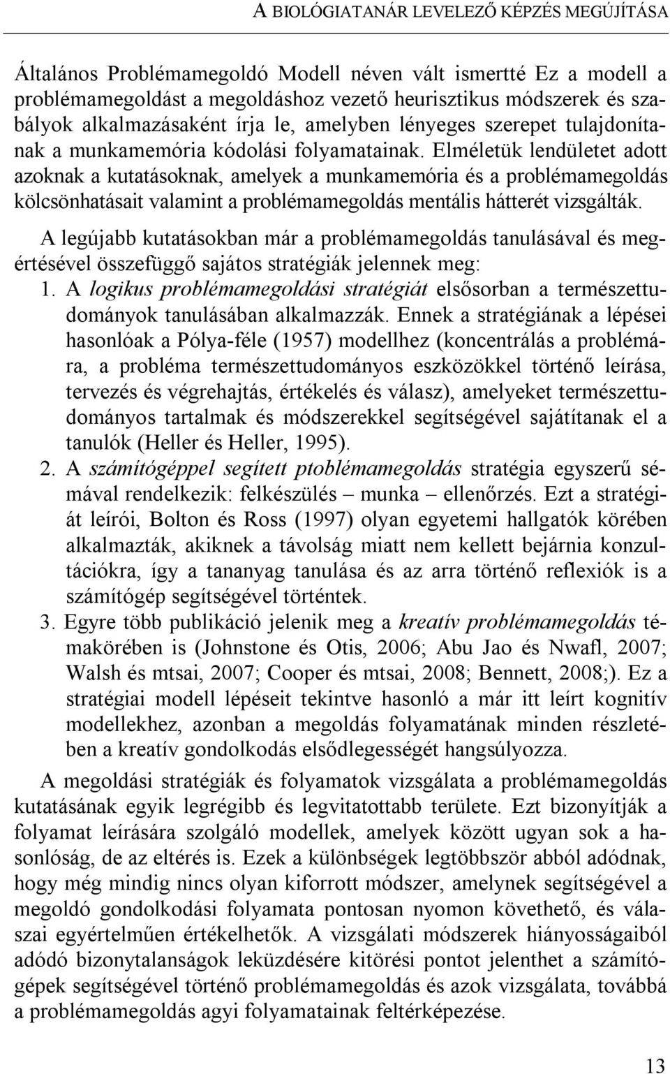 Elméletük lendületet adott azoknak a kutatásoknak, amelyek a munkamemória és a problémamegoldás kölcsönhatásait valamint a problémamegoldás mentális hátterét vizsgálták.