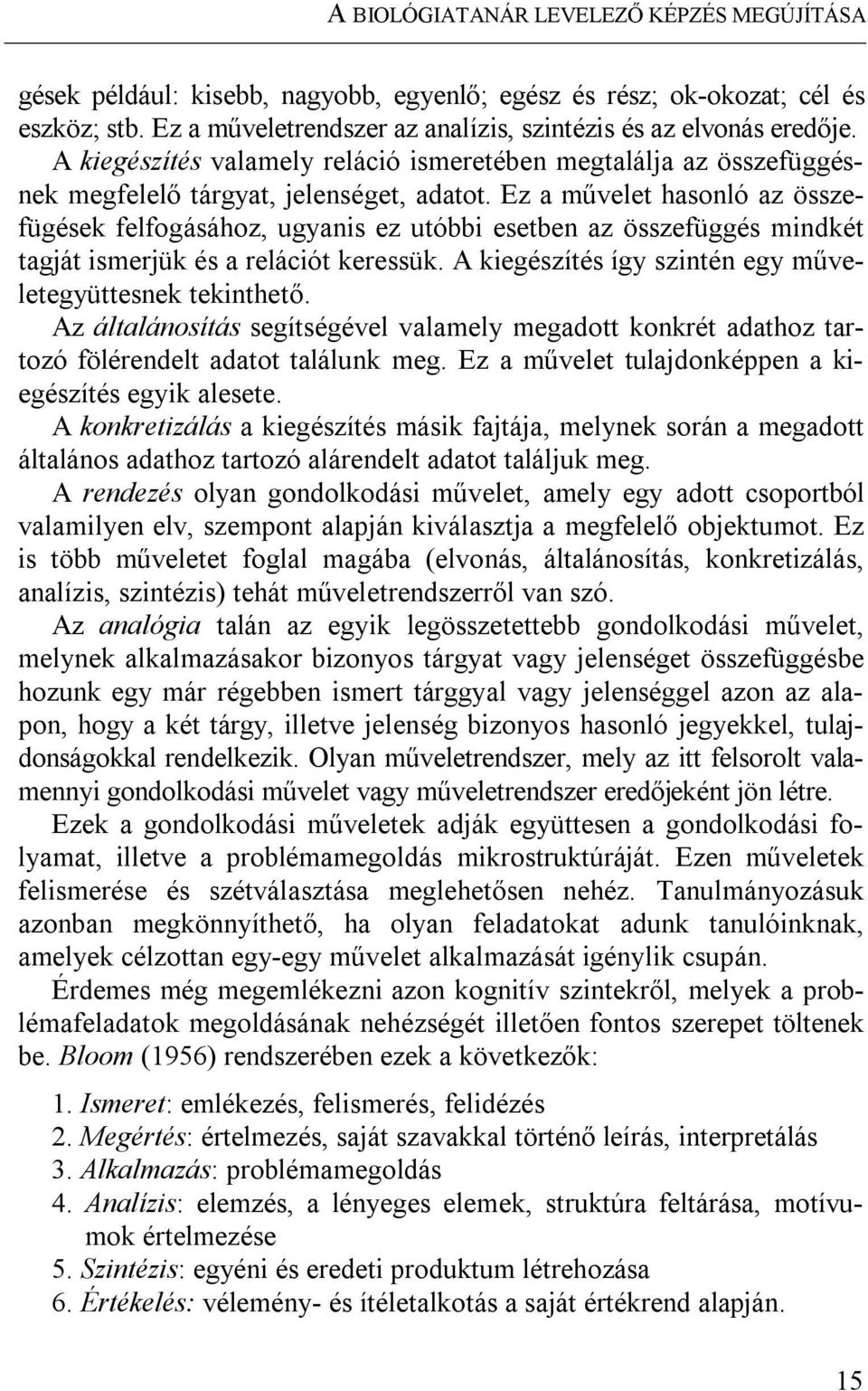 Ez a művelet hasonló az összefügések felfogásához, ugyanis ez utóbbi esetben az összefüggés mindkét tagját ismerjük és a relációt keressük. A kiegészítés így szintén egy műveletegyüttesnek tekinthető.