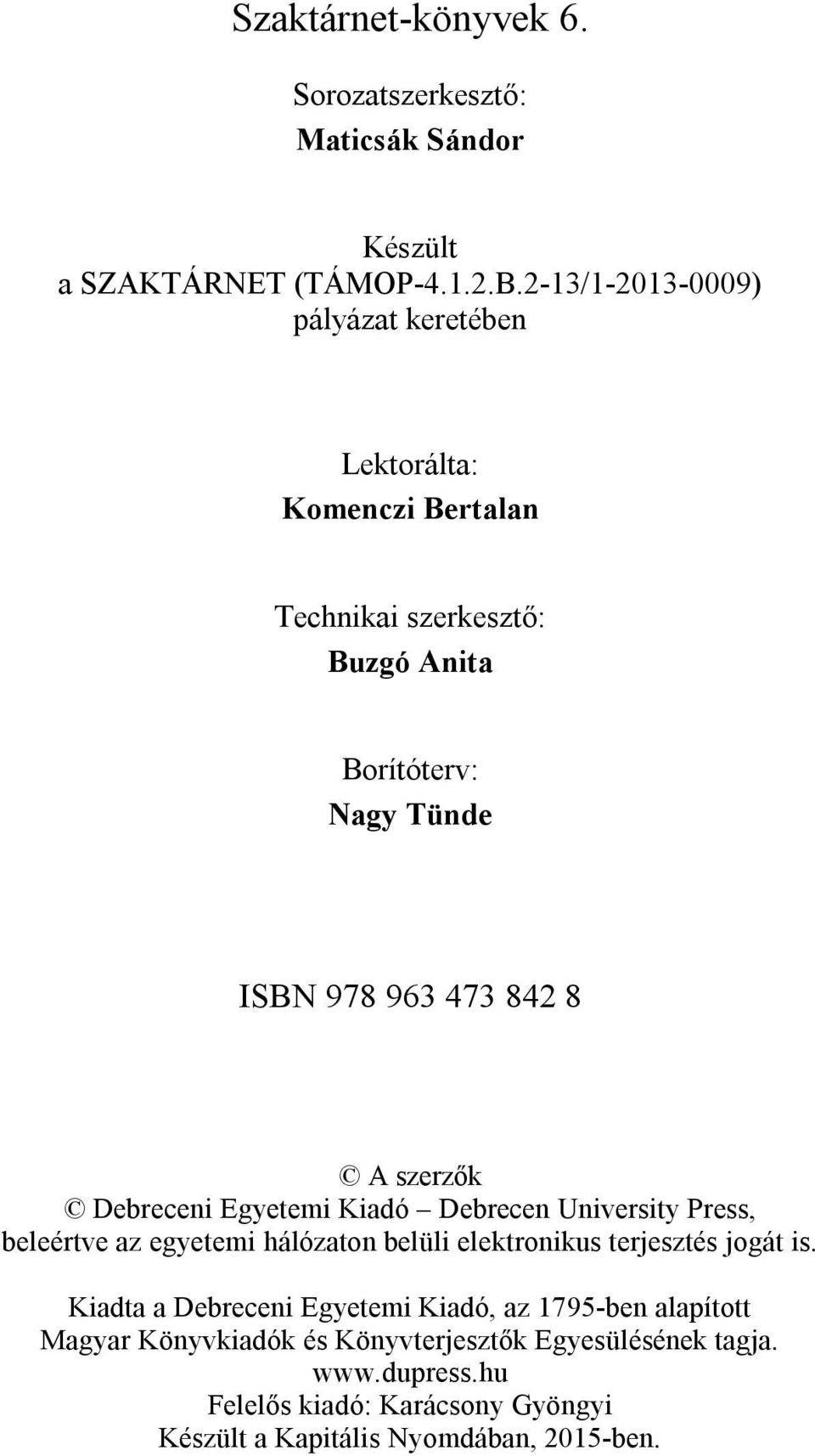 8 A szerzők Debreceni Egyetemi Kiadó Debrecen University Press, beleértve az egyetemi hálózaton belüli elektronikus terjesztés jogát is.