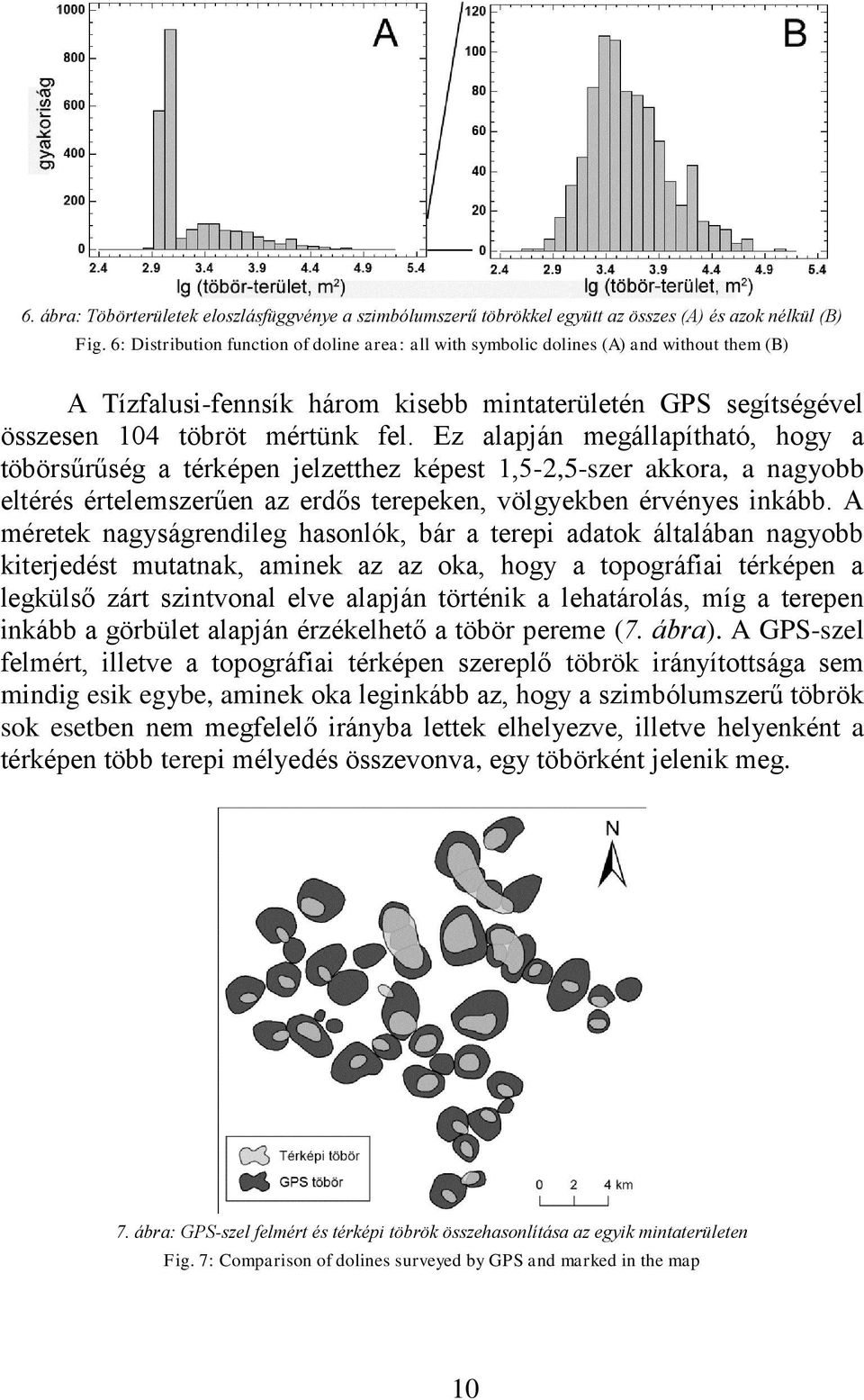 Ez alapján megállapítható, hogy a töbörsűrűség a térképen jelzetthez képest 1,5-2,5-szer akkora, a nagyobb eltérés értelemszerűen az erdős terepeken, völgyekben érvényes inkább.