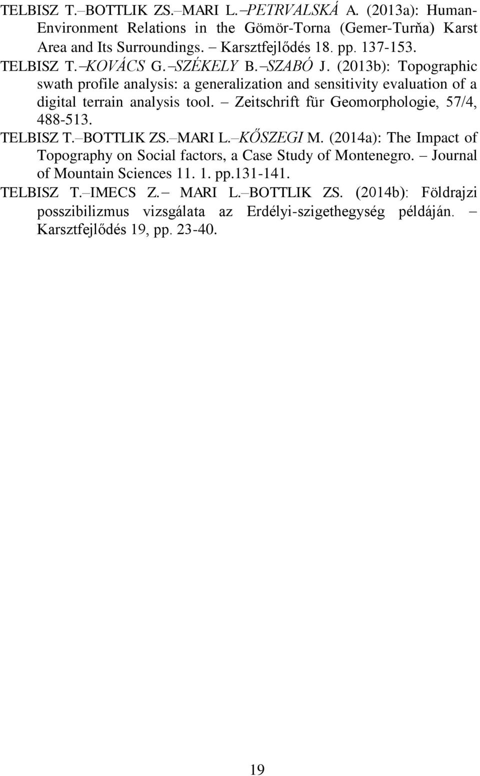 Zeitschrift für Geomorphologie, 57/4, 488-513. TELBISZ T. BOTTLIK ZS. MARI L. KŐSZEGI M. (2014a): The Impact of Topography on Social factors, a Case Study of Montenegro.