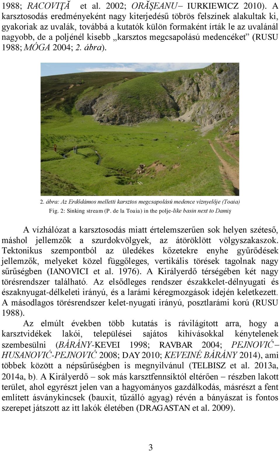 megcsapolású medencéket (RUSU 1988; MÓGA 2004; 2. ábra). 2. ábra: Az Erdődámos melletti karsztos megcsapolású medence víznyelője (Toaia) Fig. 2: Sinking stream (P.