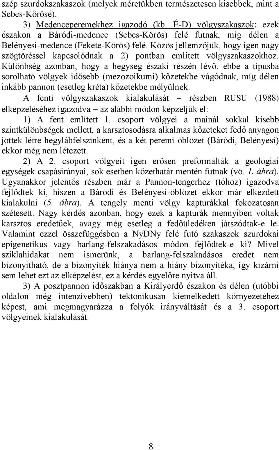 Közös jellemzőjük, hogy igen nagy szögtöréssel kapcsolódnak a 2) pontban említett völgyszakaszokhoz.