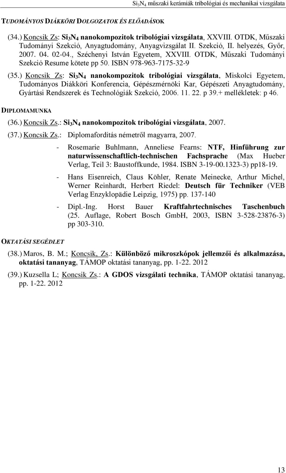 ) Koncsik Zs: Si 3 N 4 nanokompozitok tribológiai vizsgálata, Miskolci Egyetem, Tudományos Diákköri Konferencia, Gépészmérnöki Kar, Gépészeti Anyagtudomány, Gyártási Rendszerek és Technológiák