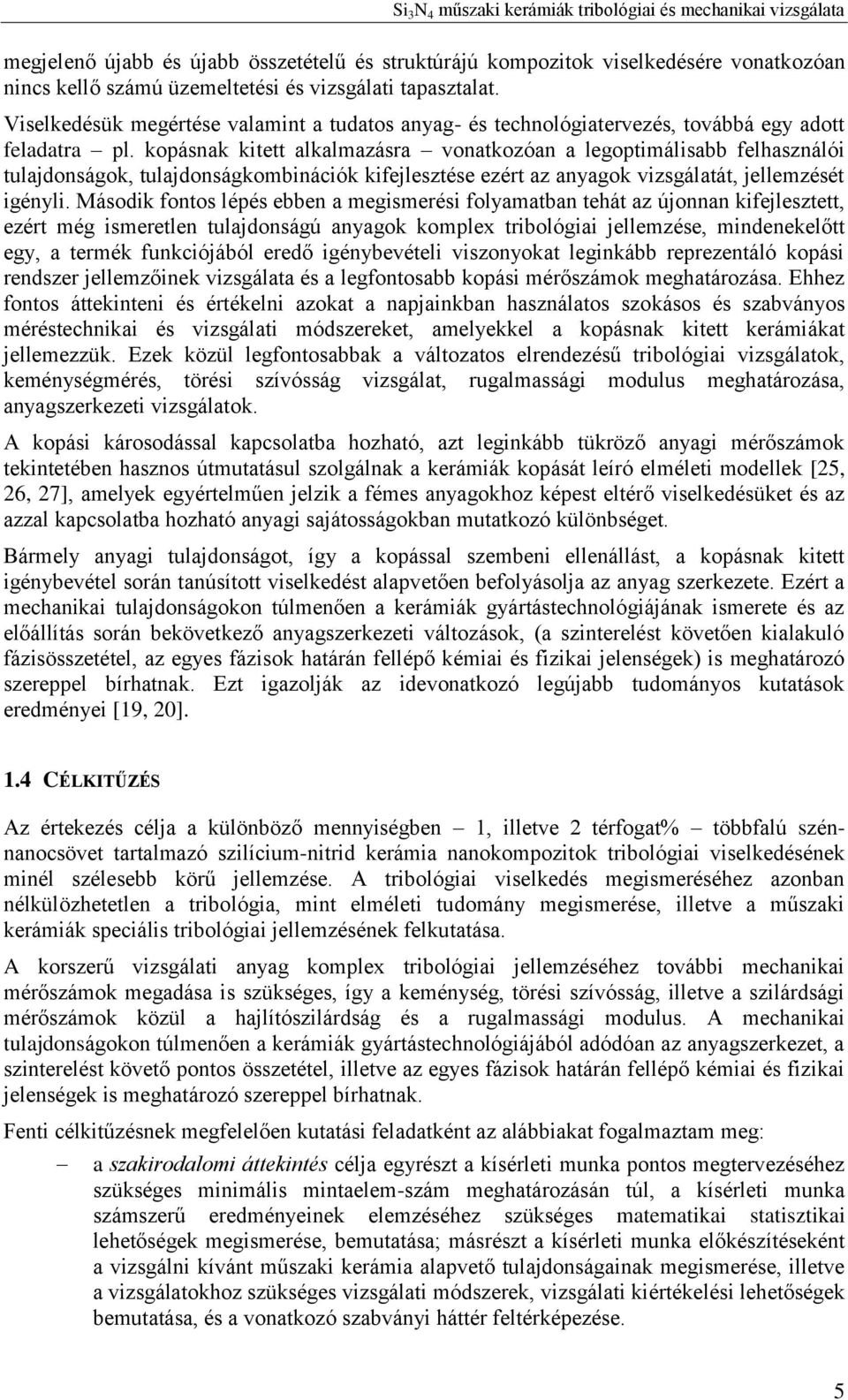 kopásnak kitett alkalmazásra vonatkozóan a legoptimálisabb felhasználói tulajdonságok, tulajdonságkombinációk kifejlesztése ezért az anyagok vizsgálatát, jellemzését igényli.