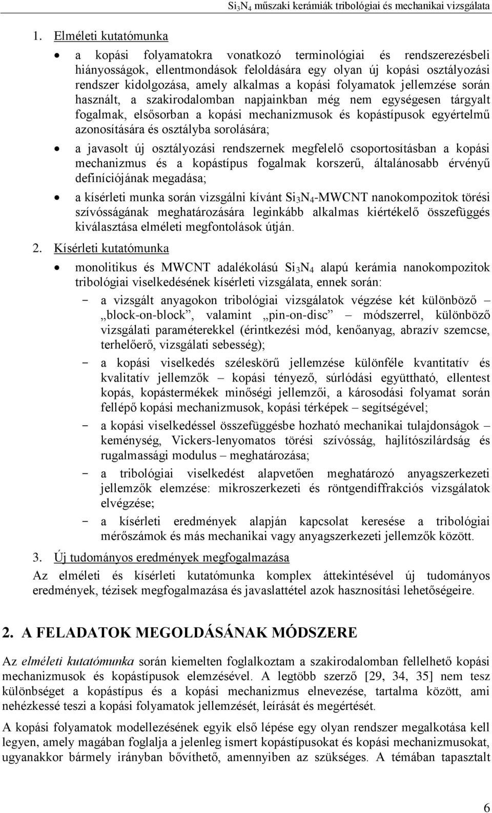 és osztályba sorolására; a javasolt új osztályozási rendszernek megfelelő csoportosításban a kopási mechanizmus és a kopástípus fogalmak korszerű, általánosabb érvényű definíciójának megadása; a