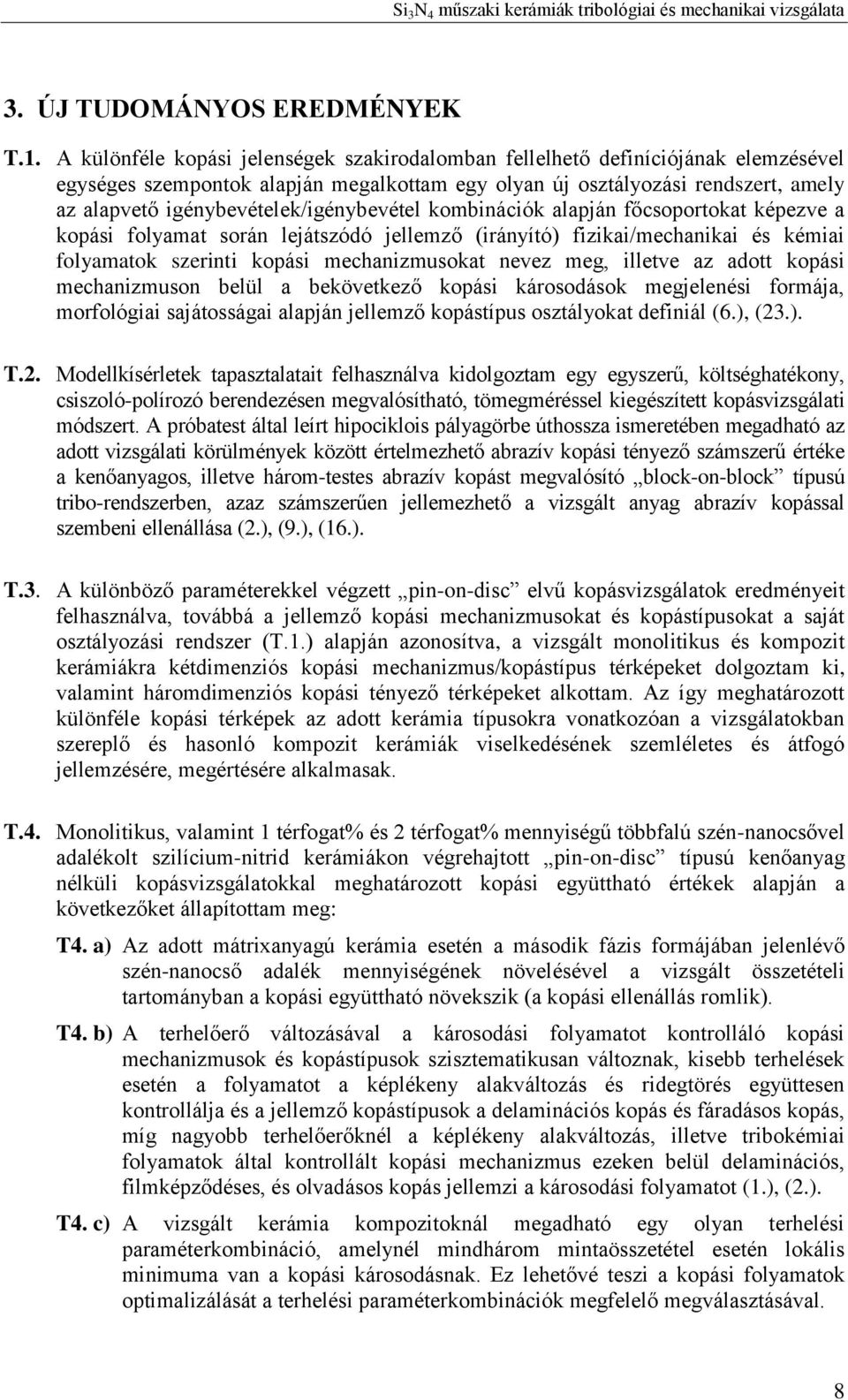 igénybevételek/igénybevétel kombinációk alapján főcsoportokat képezve a kopási folyamat során lejátszódó jellemző (irányító) fizikai/mechanikai és kémiai folyamatok szerinti kopási mechanizmusokat