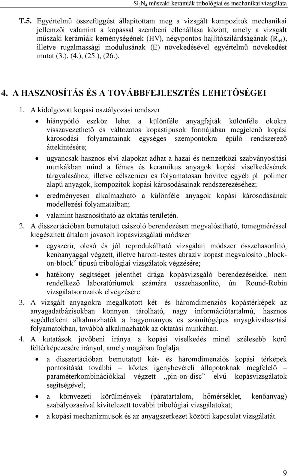 A kidolgozott kopási osztályozási rendszer hiánypótló eszköz lehet a különféle anyagfajták különféle okokra visszavezethető és változatos kopástípusok formájában megjelenő kopási károsodási