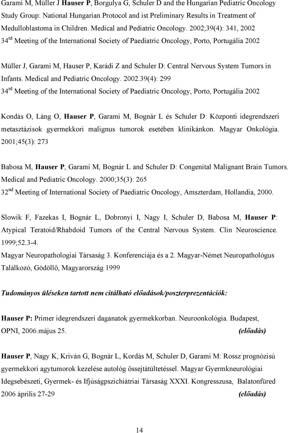 2002;39(4): 341, 2002 34 rd Meeting of the International Society of Paediatric Oncology, Porto, Portugália 2002 Müller J, Garami M, Hauser P, Karádi Z and Schuler D: Central Nervous System Tumors in