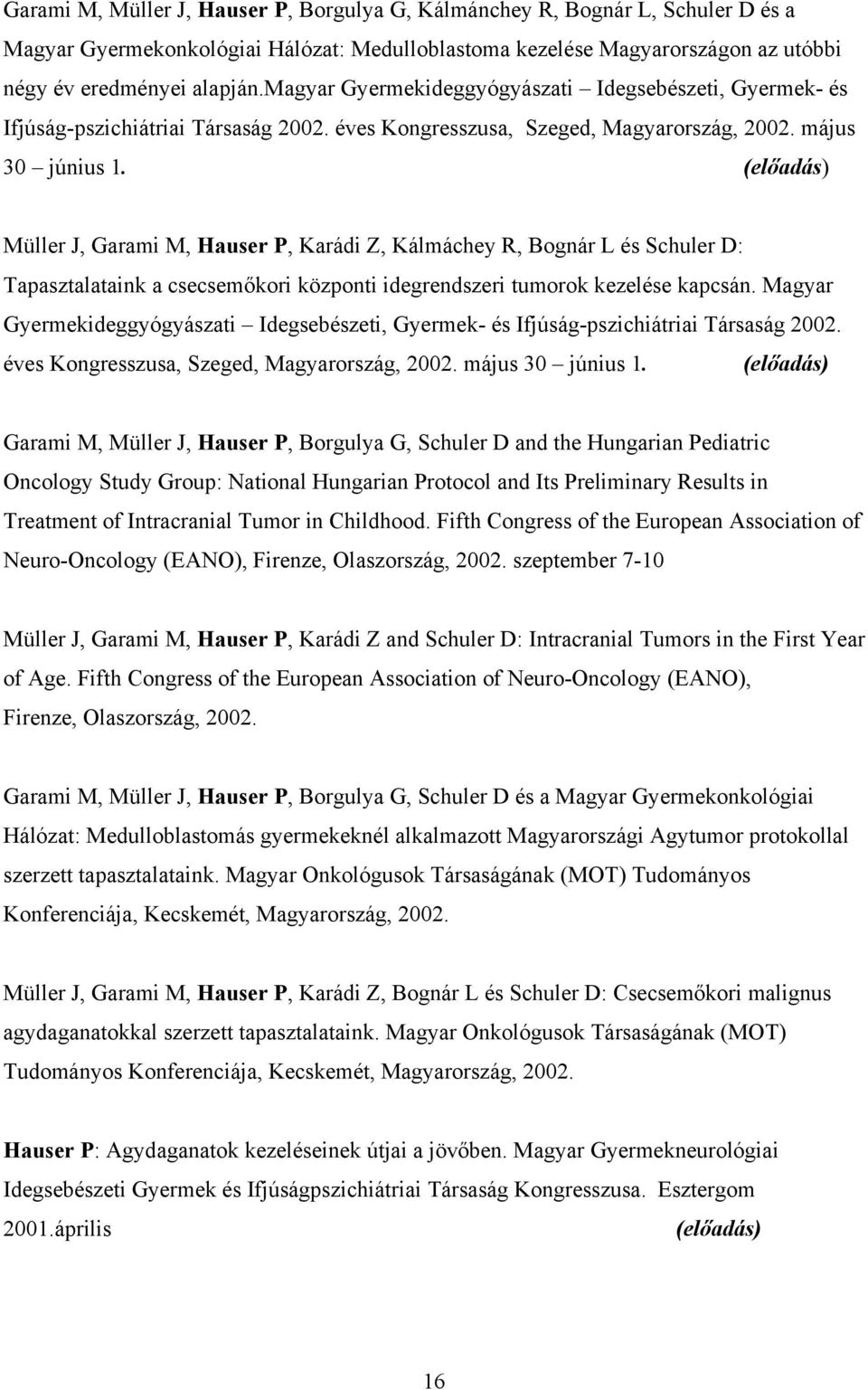 Müller J, Garami M, Hauser P, Karádi Z, Kálmáchey R, Bognár L és Schuler D: Tapasztalataink a csecsemőkori központi idegrendszeri tumorok kezelése kapcsán.