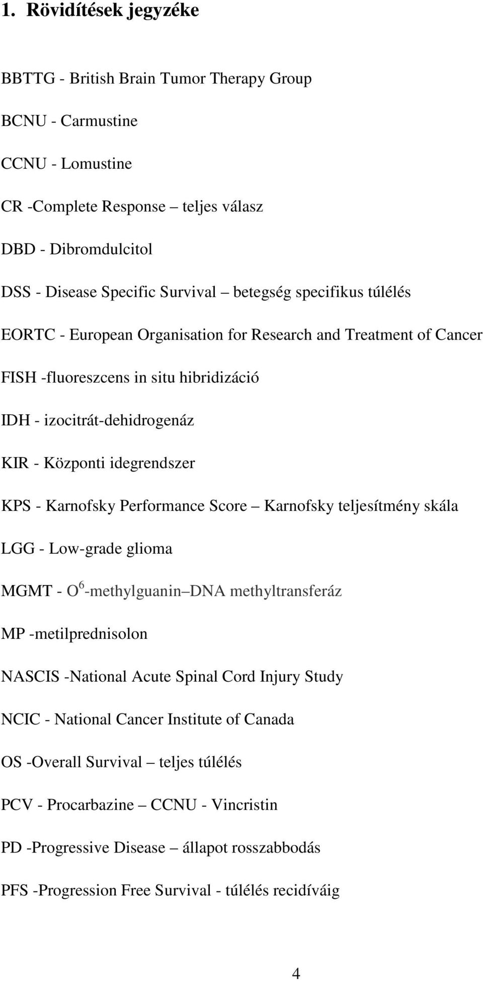 Performance Score Karnofsky teljesítmény skála LGG - Low-grade glioma MGMT - O 6 -methylguanin DNA methyltransferáz MP -metilprednisolon NASCIS -National Acute Spinal Cord Injury Study NCIC -