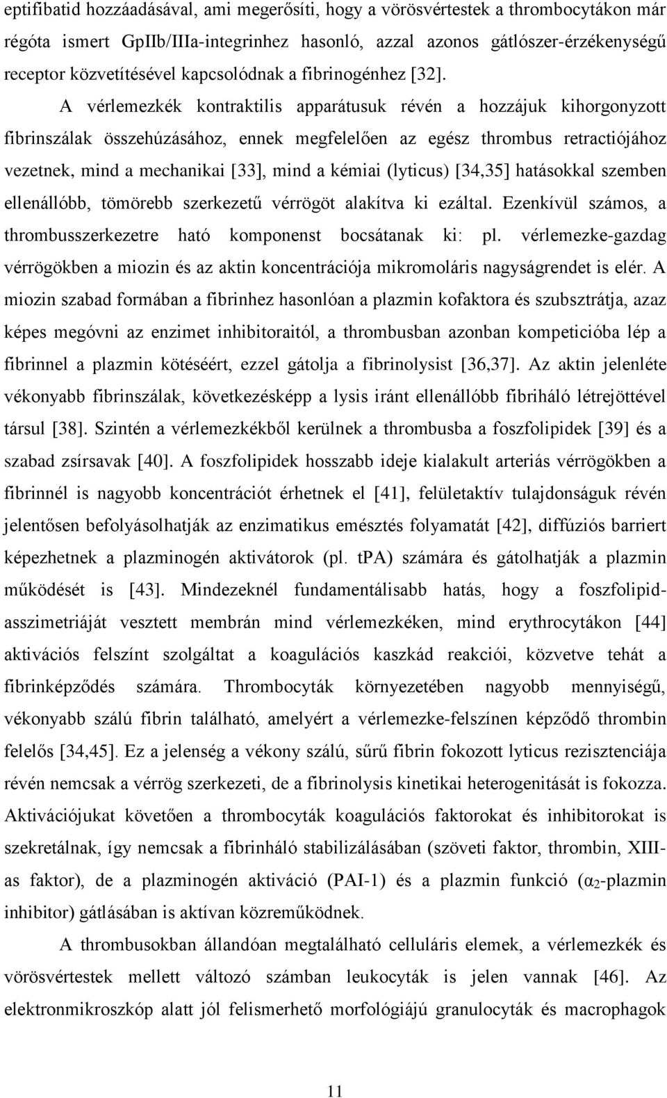 A vérlemezkék kontraktilis apparátusuk révén a hozzájuk kihorgonyzott fibrinszálak összehúzásához, ennek megfelelően az egész thrombus retractiójához vezetnek, mind a mechanikai [33], mind a kémiai