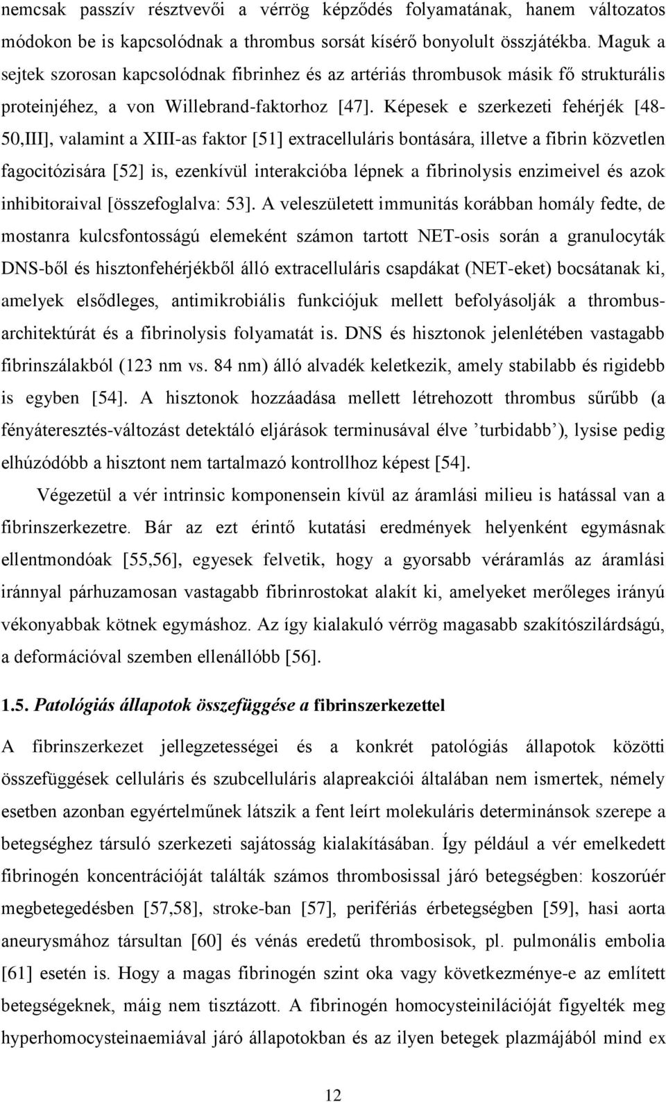 Képesek e szerkezeti fehérjék [48-50,III], valamint a XIII-as faktor [51] extracelluláris bontására, illetve a fibrin közvetlen fagocitózisára [52] is, ezenkívül interakcióba lépnek a fibrinolysis