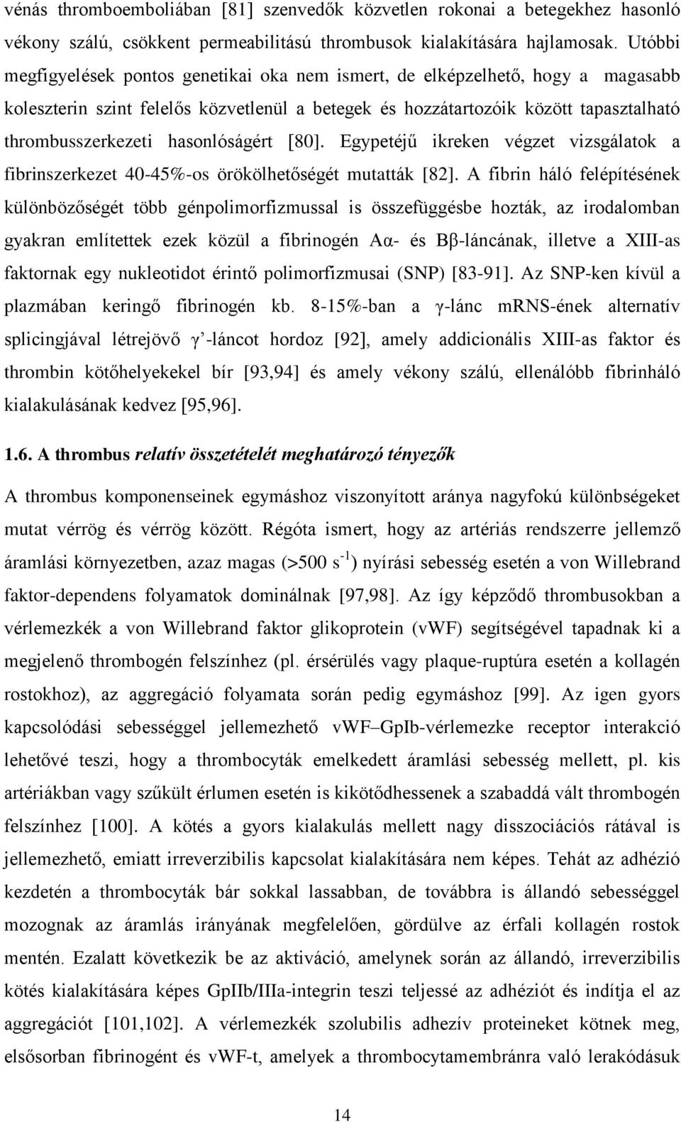 hasonlóságért [80]. Egypetéjű ikreken végzet vizsgálatok a fibrinszerkezet 40-45%-os örökölhetőségét mutatták [82].