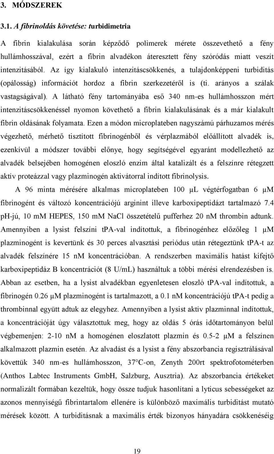 intenzitásából. Az így kialakuló intenzitáscsökkenés, a tulajdonképpeni turbiditás (opálosság) információt hordoz a fibrin szerkezetéről is (ti. arányos a szálak vastagságával).