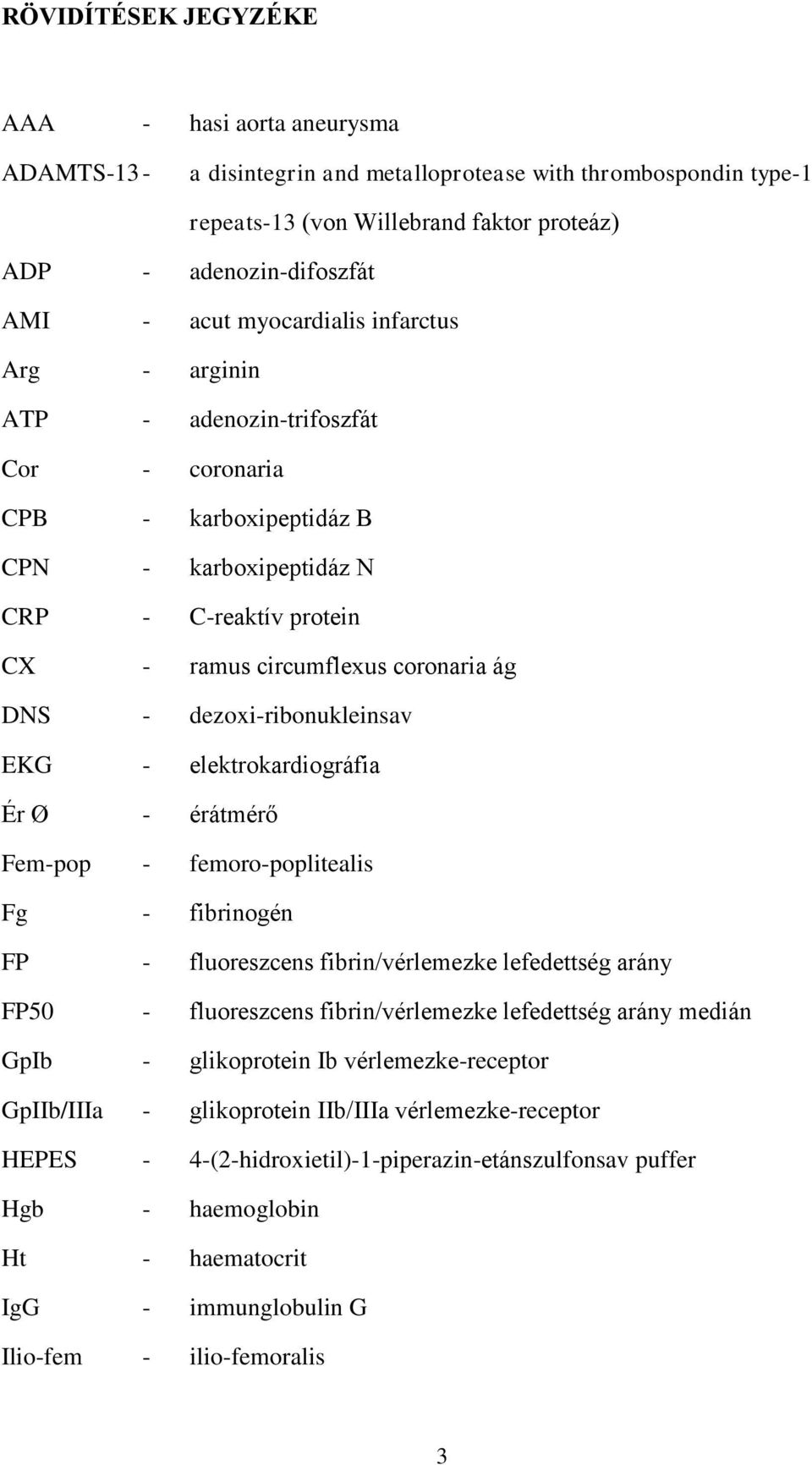 dezoxi-ribonukleinsav EKG - elektrokardiográfia Ér Ø - érátmérő Fem-pop - femoro-poplitealis Fg - fibrinogén FP - fluoreszcens fibrin/vérlemezke lefedettség arány FP50 - fluoreszcens